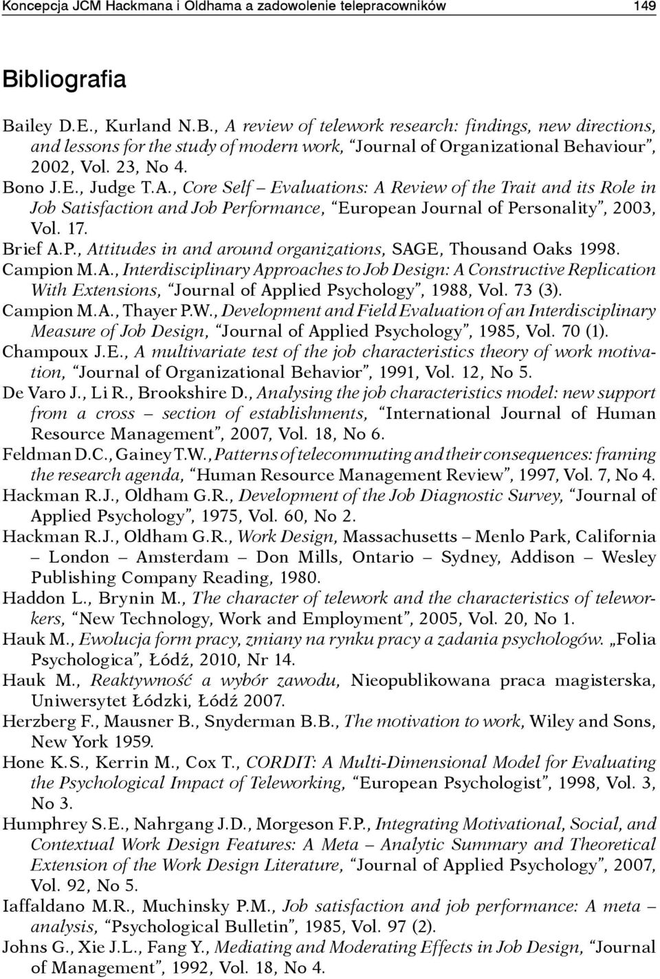 Bono J.E., Judge T.A., Core Self Evaluations: A Review of the Trait and its Role in Job Satisfaction and Job Performance, European Journal of Personality, 2003, Vol. 17. Brief A.P., Attitudes in and around organizations, SAGE, Thousand Oaks 1998.