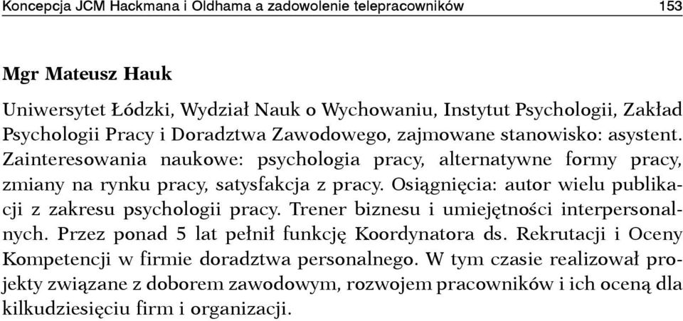 Osiągnięcia: autor wielu publikacji z zakresu psychologii pracy. Trener biznesu i umiejętności interpersonalnych. Przez ponad 5 lat pełnił funkcję Koordynatora ds.