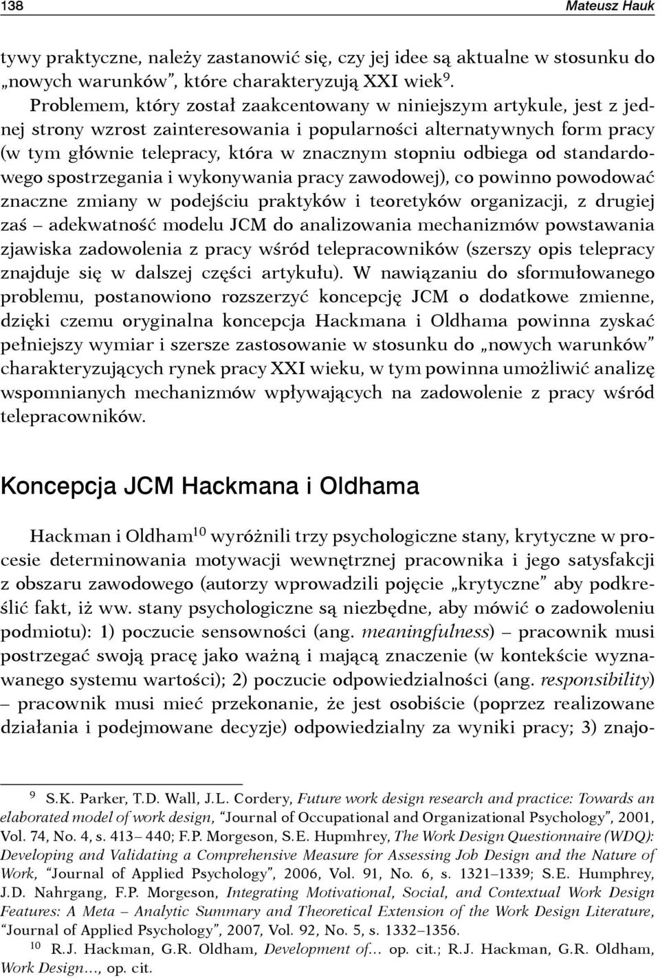 odbiega od standardowego spostrzegania i wykonywania pracy zawodowej), co powinno powodować znaczne zmiany w podejściu praktyków i teoretyków organizacji, z drugiej zaś adekwatność modelu JCM do