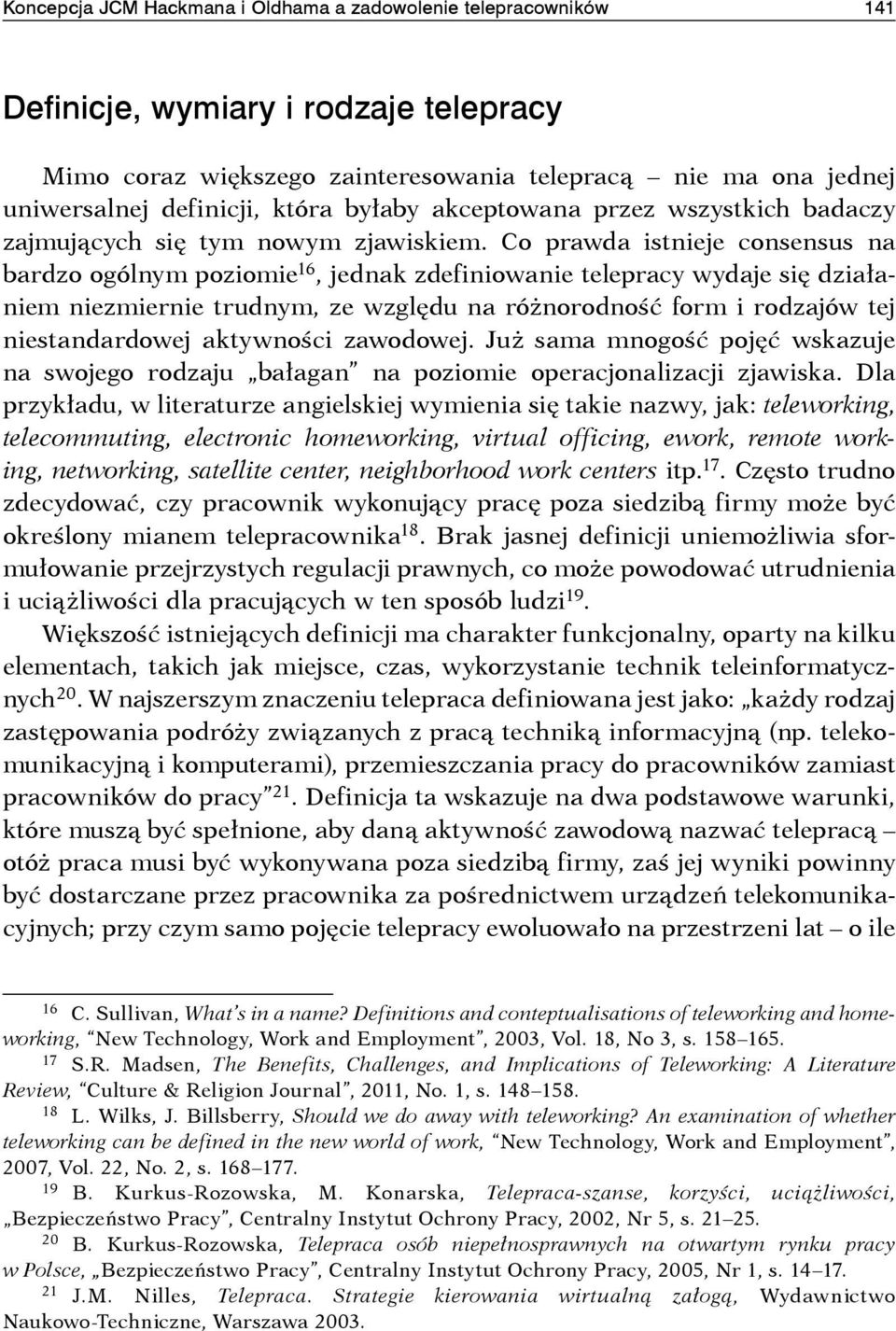 Co prawda istnieje consensus na bardzo ogólnym poziomie 16, jednak zdefiniowanie telepracy wydaje się działaniem niezmiernie trudnym, ze względu na różnorodność form i rodzajów tej niestandardowej