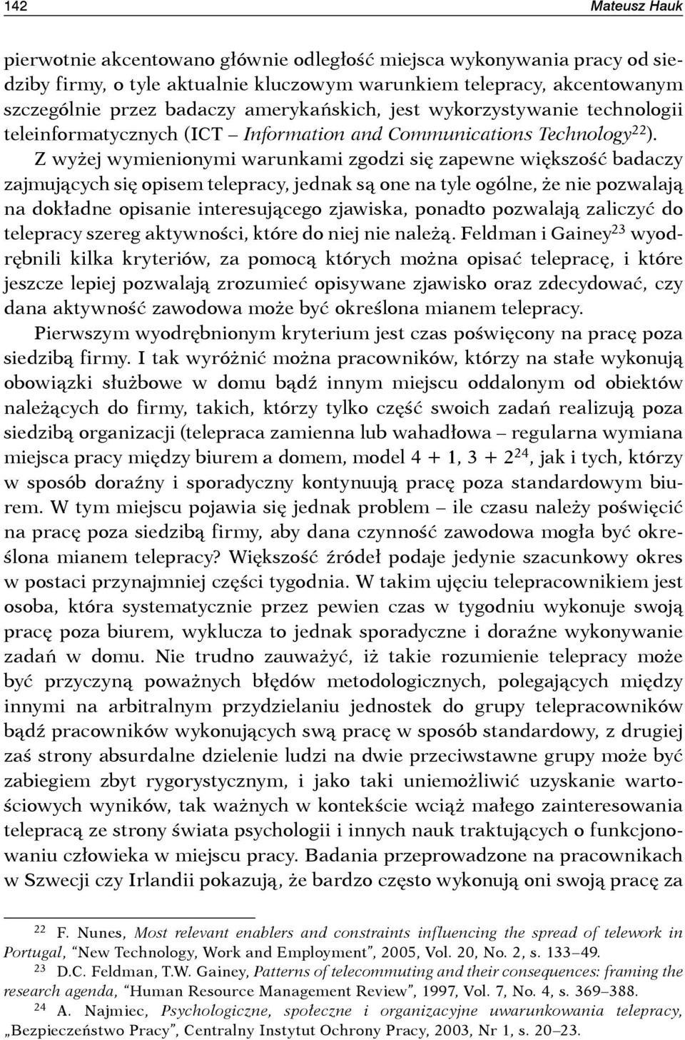 Z wyżej wymienionymi warunkami zgodzi się zapewne większość badaczy zajmujących się opisem telepracy, jednak są one na tyle ogólne, że nie pozwalają na dokładne opisanie interesującego zjawiska,