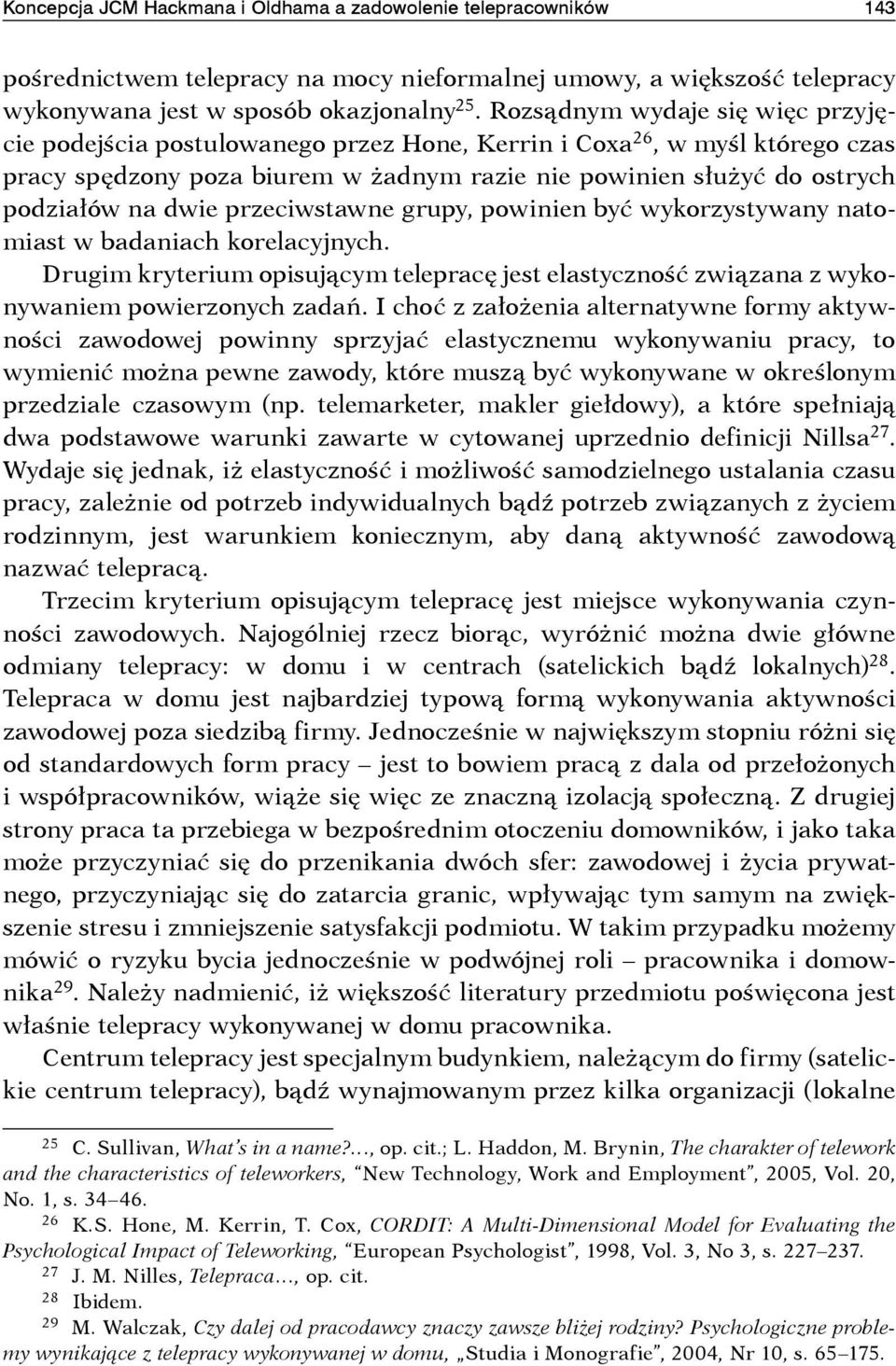 dwie przeciwstawne grupy, powinien być wykorzystywany natomiast w badaniach korelacyjnych. Drugim kryterium opisującym telepracę jest elastyczność związana z wykonywaniem powierzonych zadań.