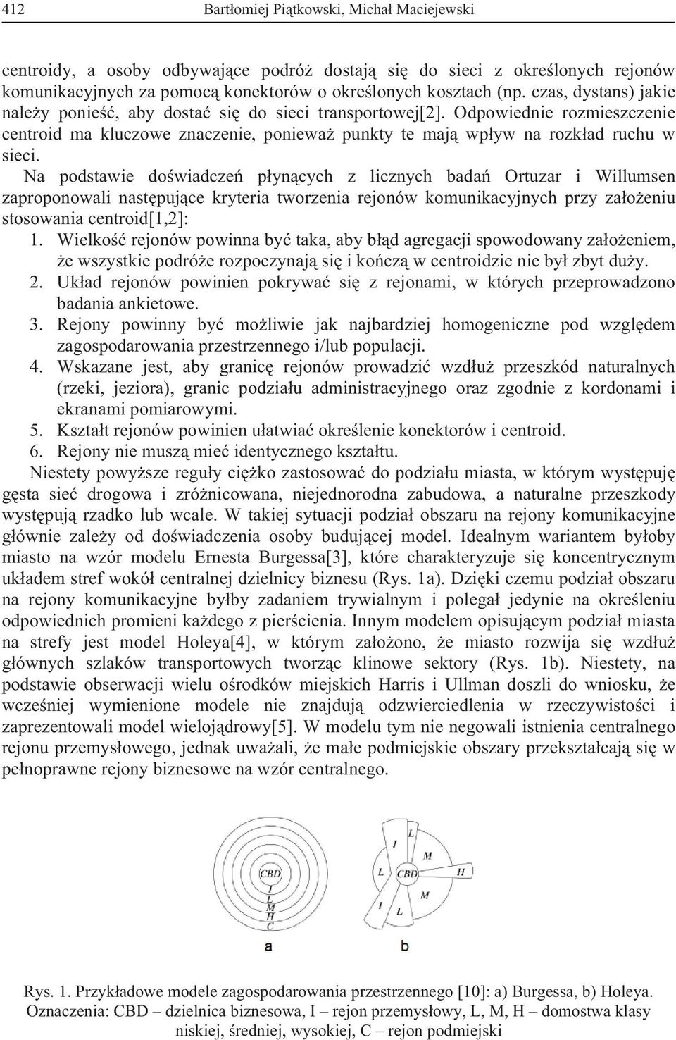 Na podstawie do wiadcze p yn cych z licznych bada Ortuzar i Willumsen zaproponowali nast puj ce kryteria tworzenia rejonów komunikacyjnych przy za o eniu stosowania centroid[1,2]: 1.