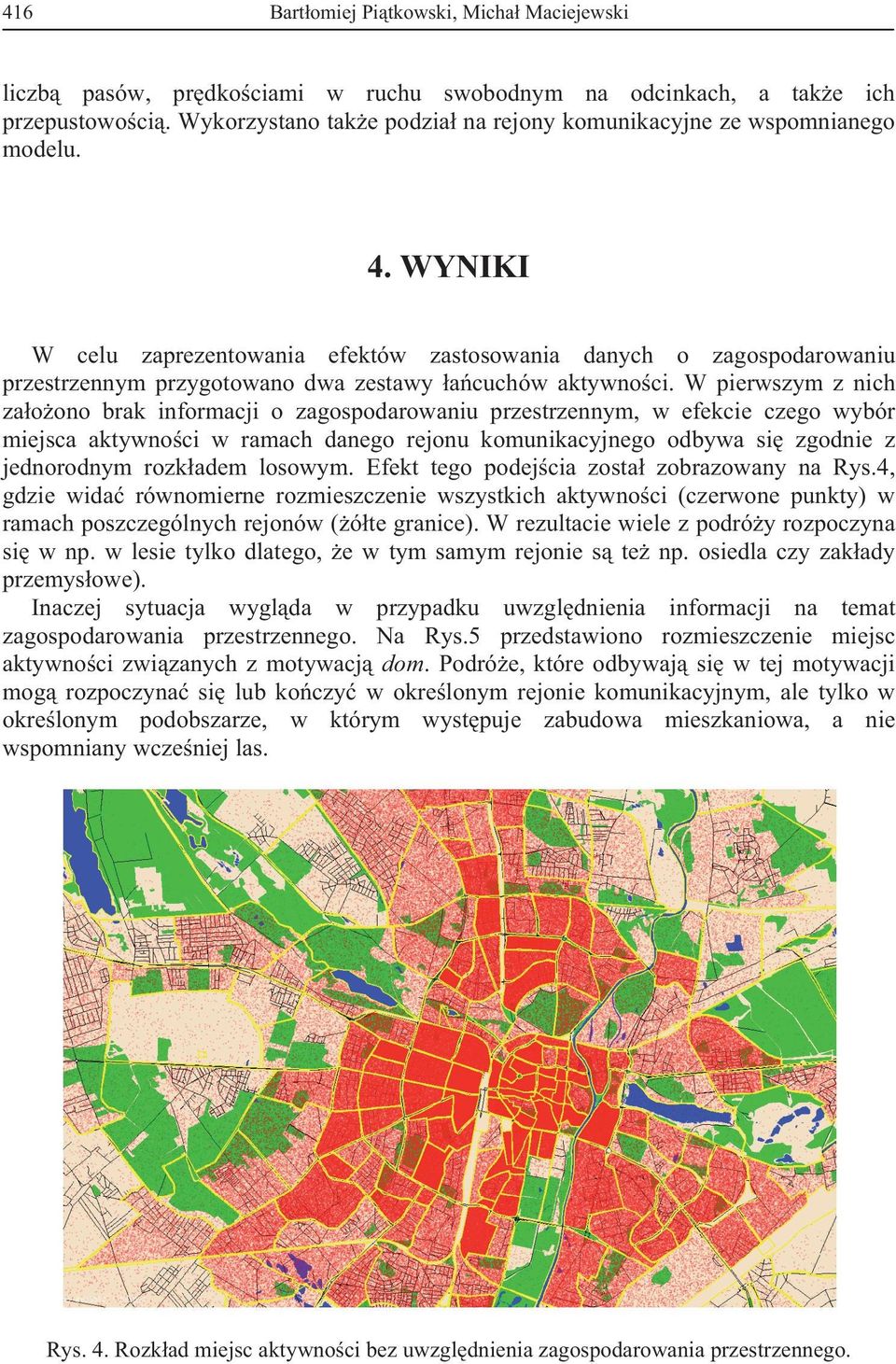 WYNIKI W celu zaprezentowania efektów zastosowania danych o zagospodarowaniu przestrzennym przygotowano dwa zestawy a cuchów aktywno ci.