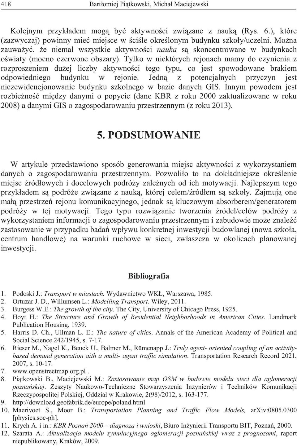 Tylko w niektórych rejonach mamy do czynienia z rozproszeniem du ej liczby aktywno ci tego typu, co jest spowodowane brakiem odpowiedniego budynku w rejonie.