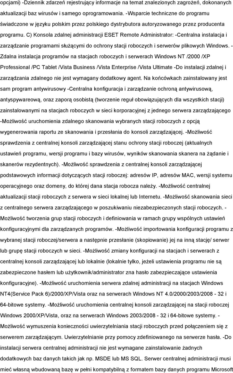 C) Konsola zdalnej administracji ESET Remote Administrator: -Centralna instalacja i zarządzanie programami słuŝącymi do ochrony stacji roboczych i serwerów plikowych Windows.