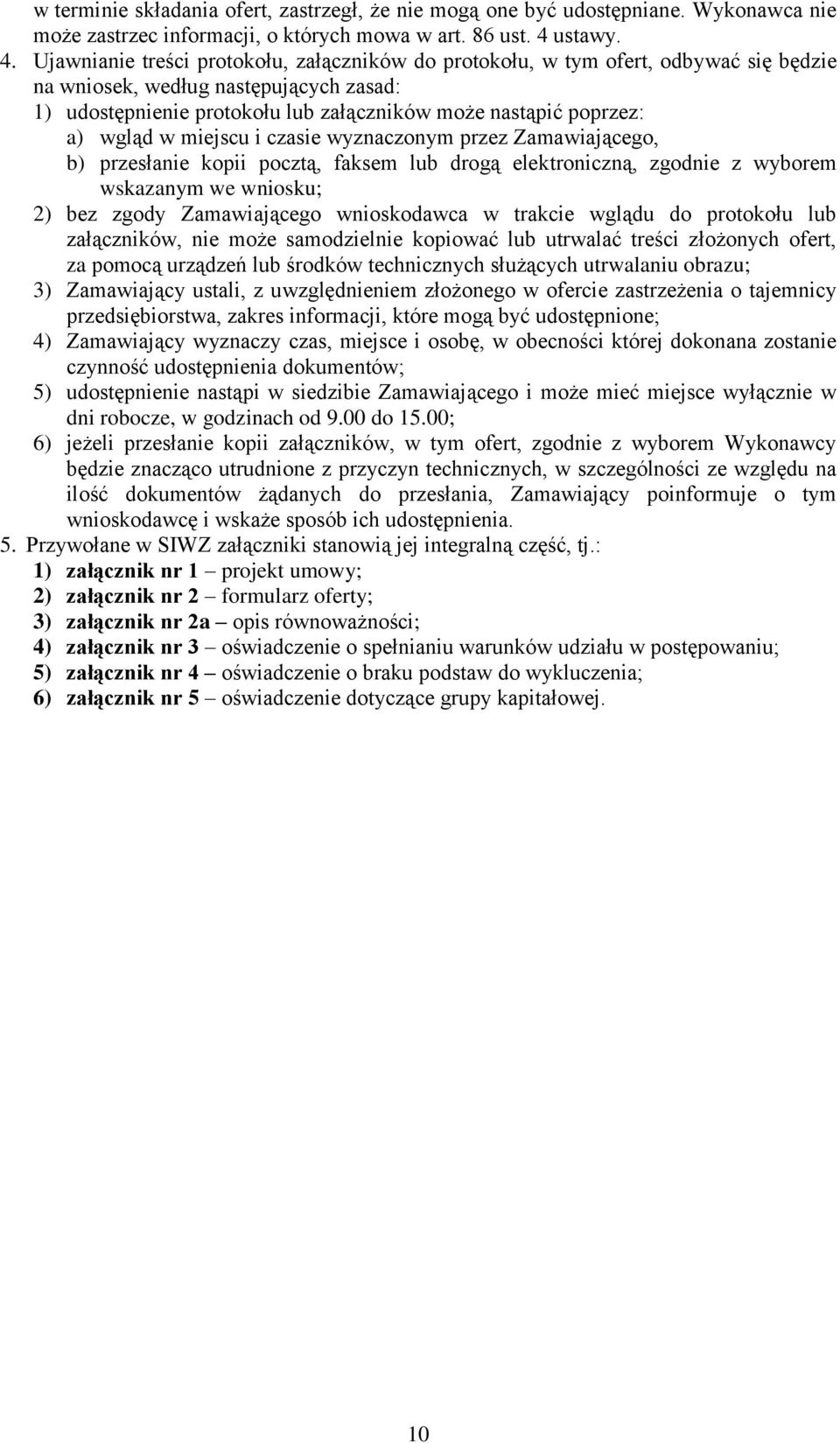 Ujawnianie treści protokołu, załączników do protokołu, w tym ofert, odbywać się będzie na wniosek, według następujących zasad: 1) udostępnienie protokołu lub załączników może nastąpić poprzez: a)