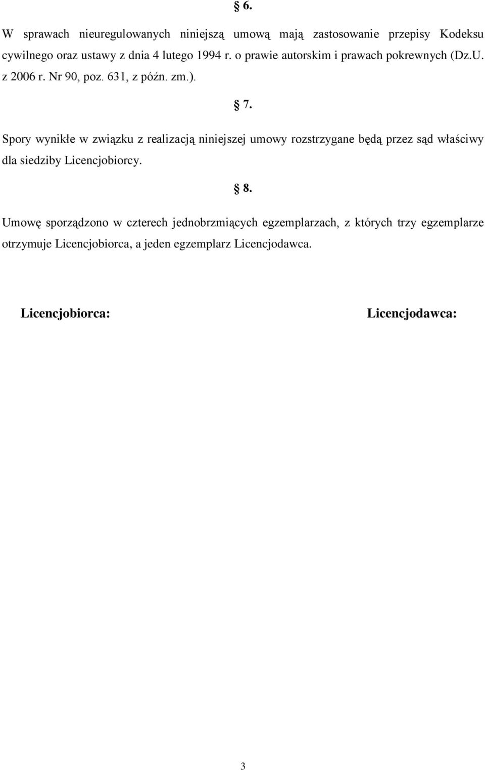 Spory wynikłe w związku z realizacją niniejszej umowy rozstrzygane będą przez sąd właściwy dla siedziby Licencjobiorcy. 8.