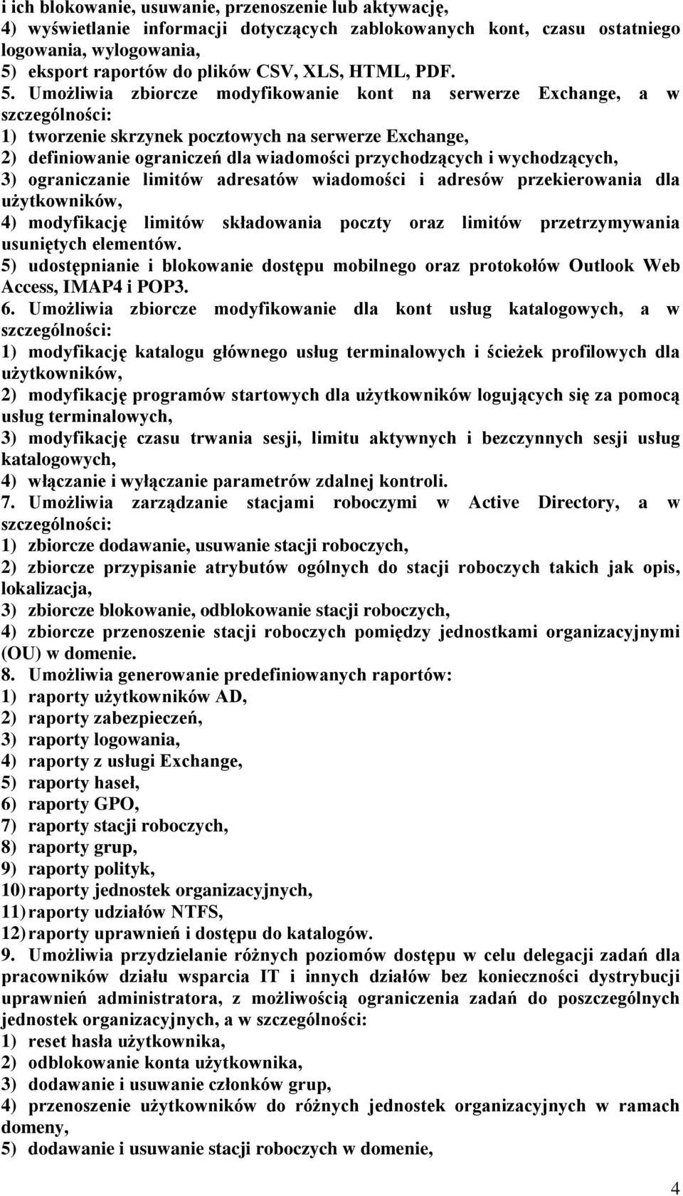 Umożliwia zbiorcze modyfikowanie kont na serwerze Exchange, a w szczególności: 1) tworzenie skrzynek pocztowych na serwerze Exchange, 2) definiowanie ograniczeń dla wiadomości przychodzących i