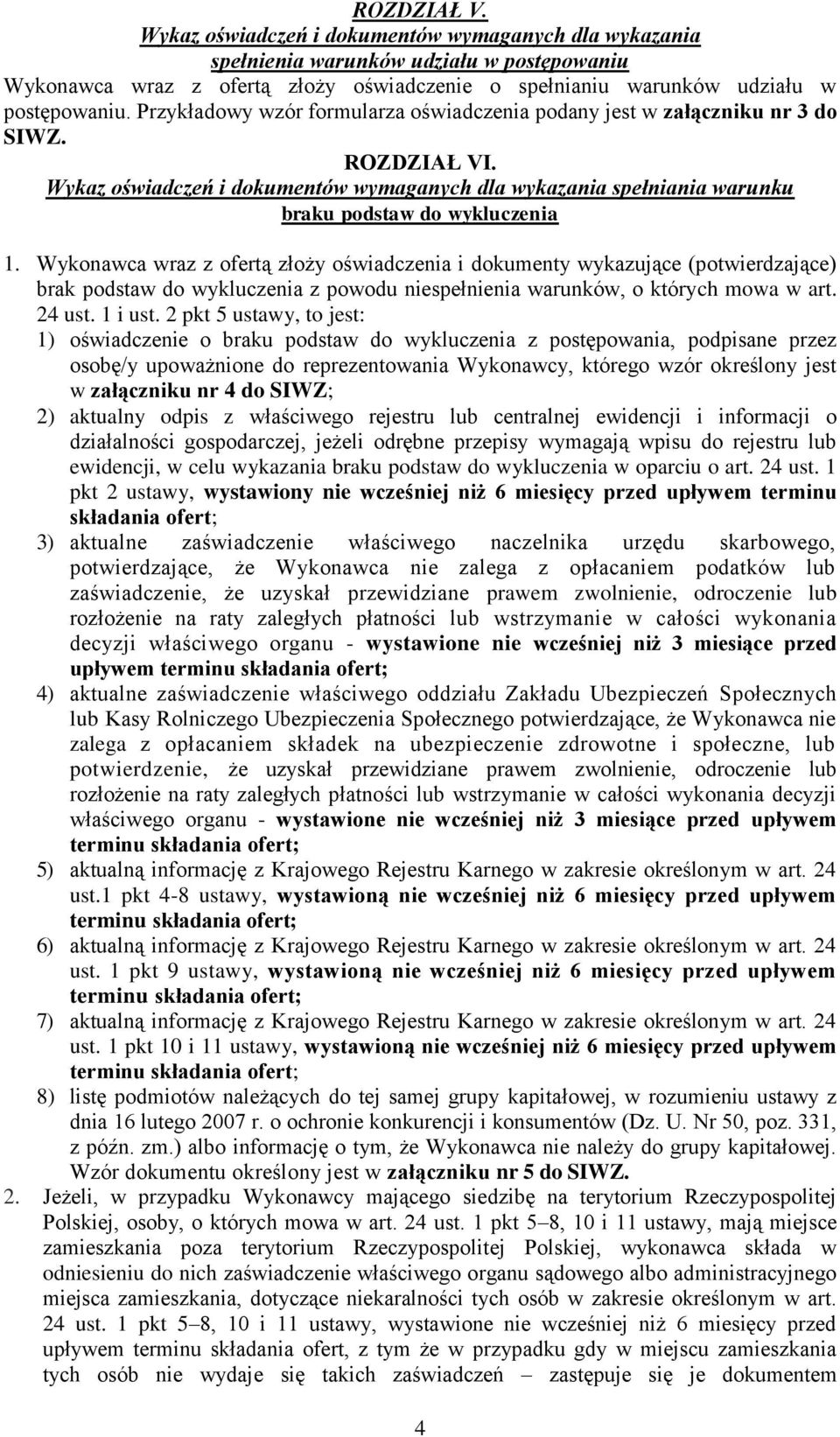 Wykonawca wraz z ofertą złoży oświadczenia i dokumenty wykazujące (potwierdzające) brak podstaw do wykluczenia z powodu niespełnienia warunków, o których mowa w art. 24 ust. 1 i ust.