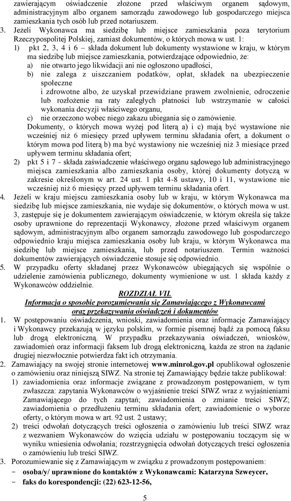 1: 1) pkt 2, 3, 4 i 6 składa dokument lub dokumenty wystawione w kraju, w którym ma siedzibę lub miejsce zamieszkania, potwierdzające odpowiednio, że: a) nie otwarto jego likwidacji ani nie ogłoszono