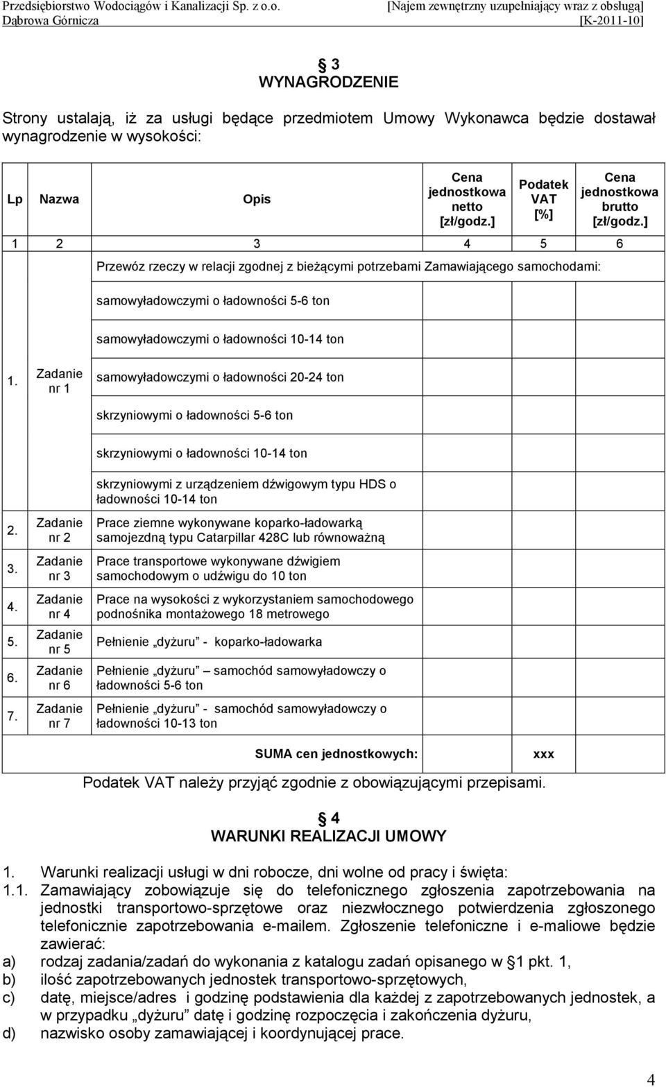 ] 1 2 3 4 5 6 Przewóz rzeczy w relacji zgodnej z bieŝącymi potrzebami Zamawiającego samochodami: samowyładowczymi o ładowności 5-6 ton samowyładowczymi o ładowności 10-14 ton 1.