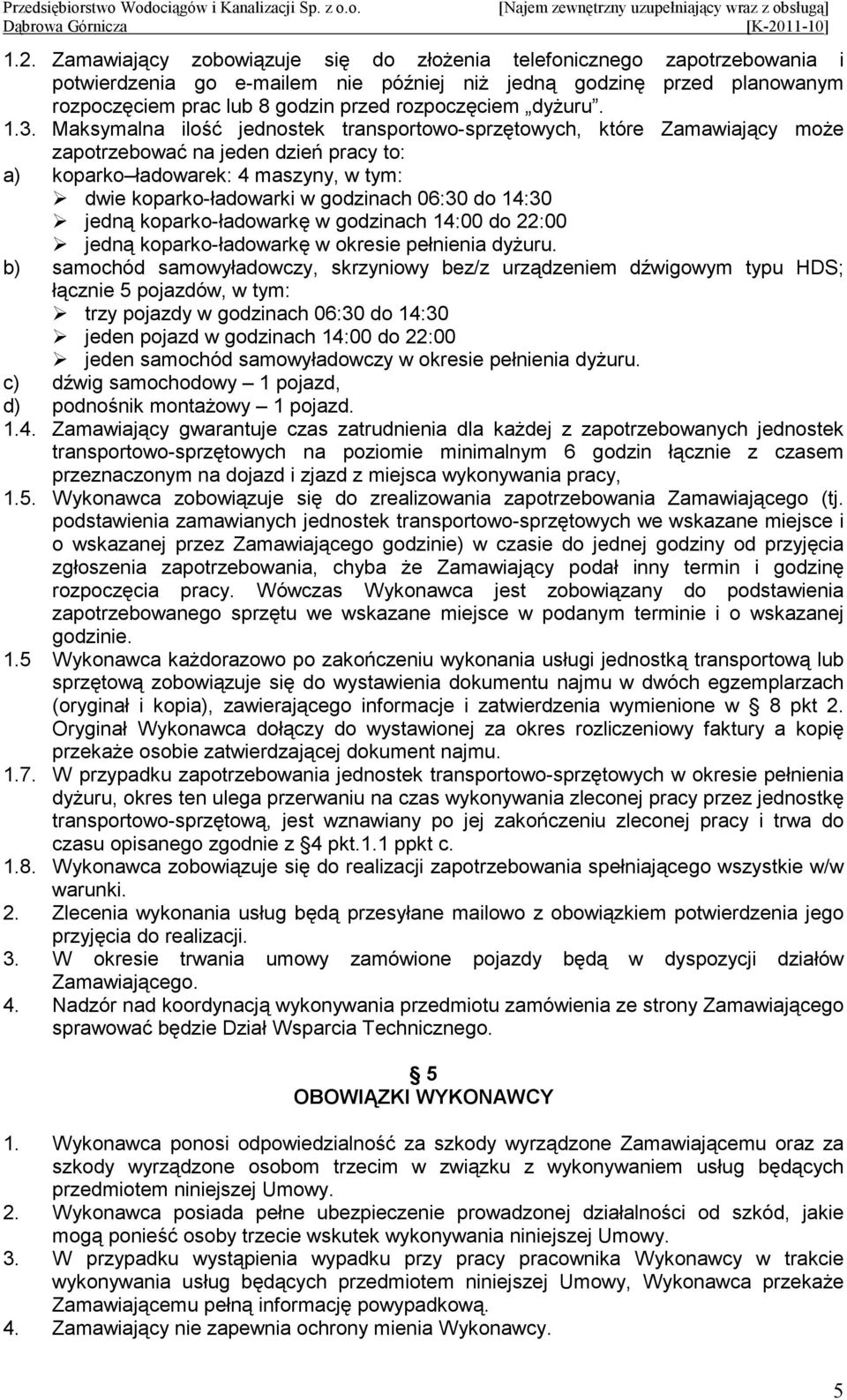 Maksymalna ilość jednostek transportowo-sprzętowych, które Zamawiający moŝe zapotrzebować na jeden dzień pracy to: a) koparko ładowarek: 4 maszyny, w tym: dwie koparko-ładowarki w godzinach 06:30 do