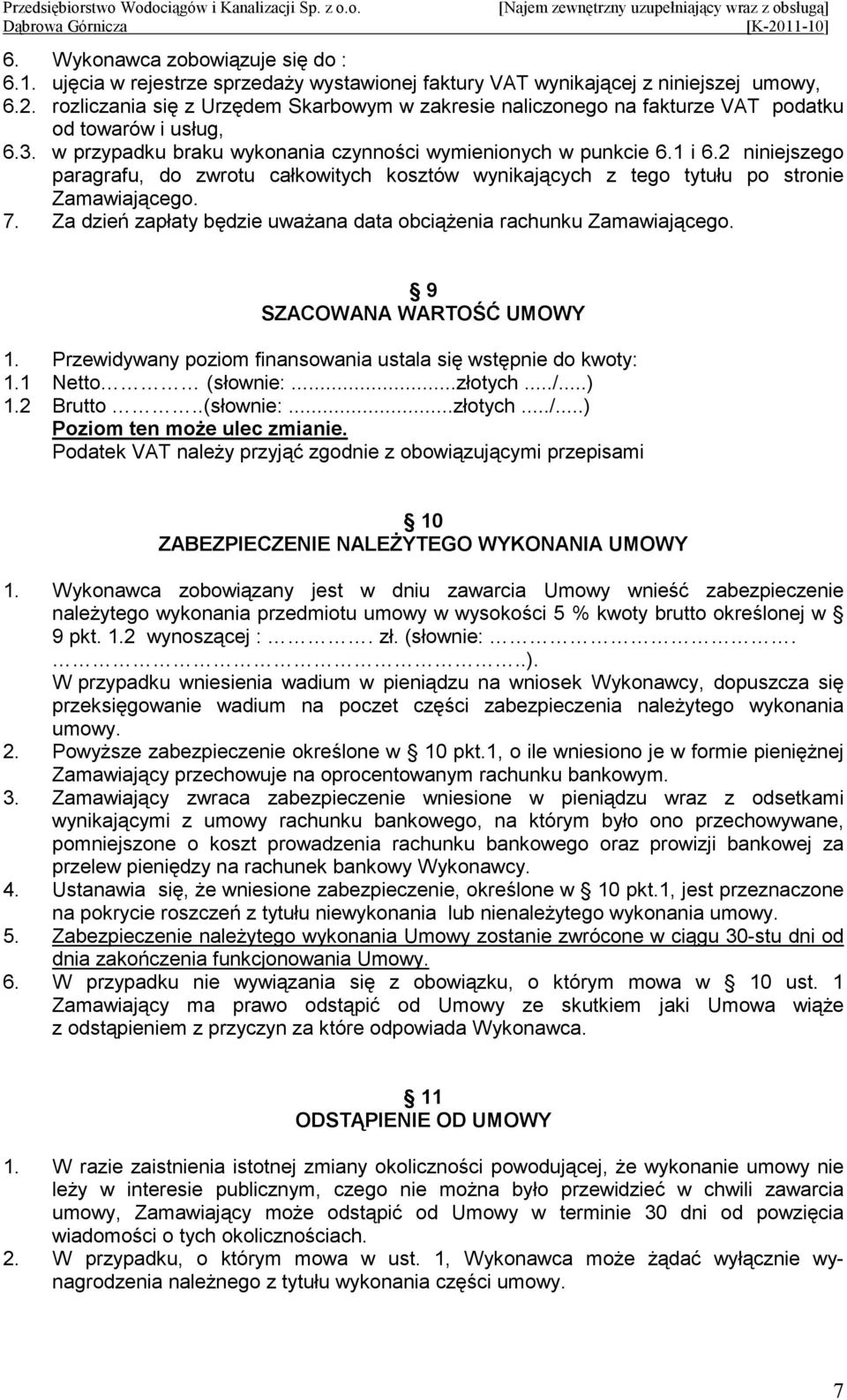 2 niniejszego paragrafu, do zwrotu całkowitych kosztów wynikających z tego tytułu po stronie Zamawiającego. 7. Za dzień zapłaty będzie uwaŝana data obciąŝenia rachunku Zamawiającego.