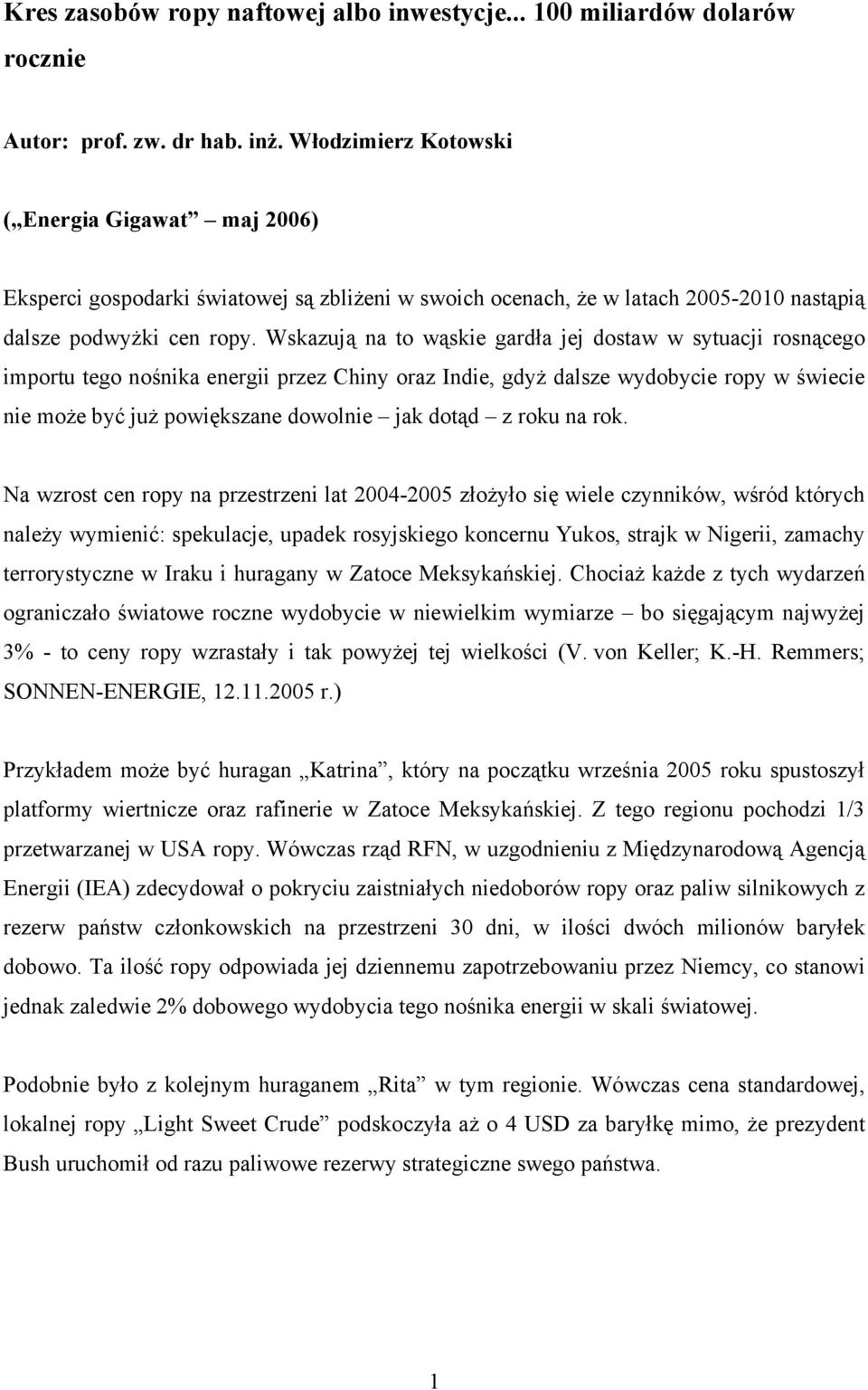 Wskazują na to wąskie gardła jej dostaw w sytuacji rosnącego importu tego nośnika energii przez Chiny oraz Indie, gdyż dalsze wydobycie ropy w świecie nie może być już powiększane dowolnie jak dotąd