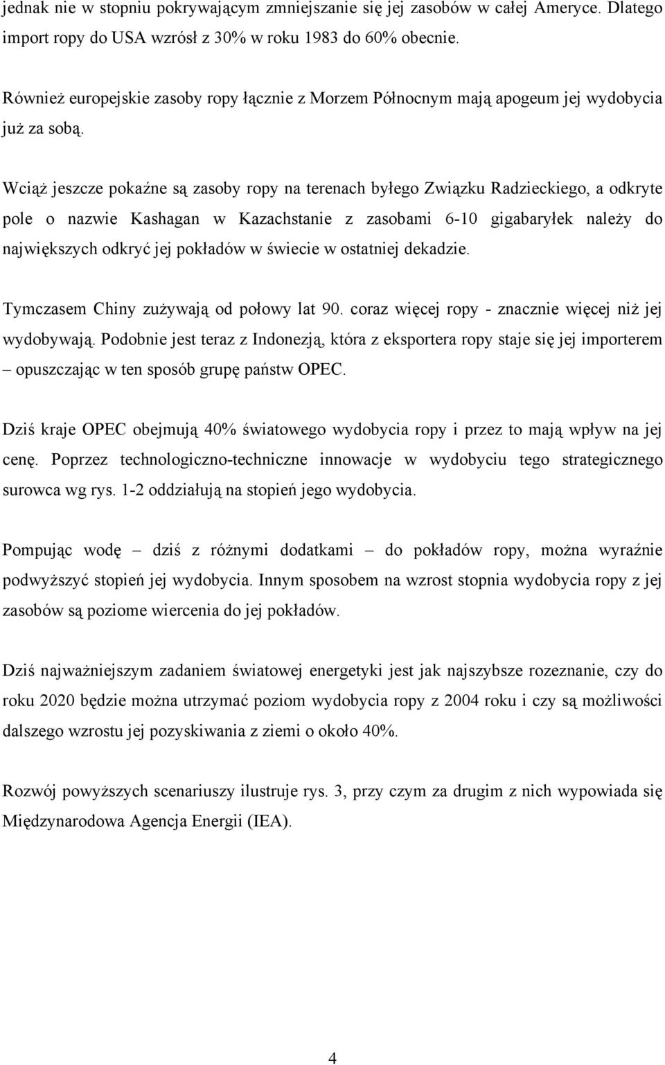 Wciąż jeszcze pokaźne są zasoby ropy na terenach byłego Związku Radzieckiego, a odkryte pole o nazwie Kashagan w Kazachstanie z zasobami 6-10 gigabaryłek należy do największych odkryć jej pokładów w