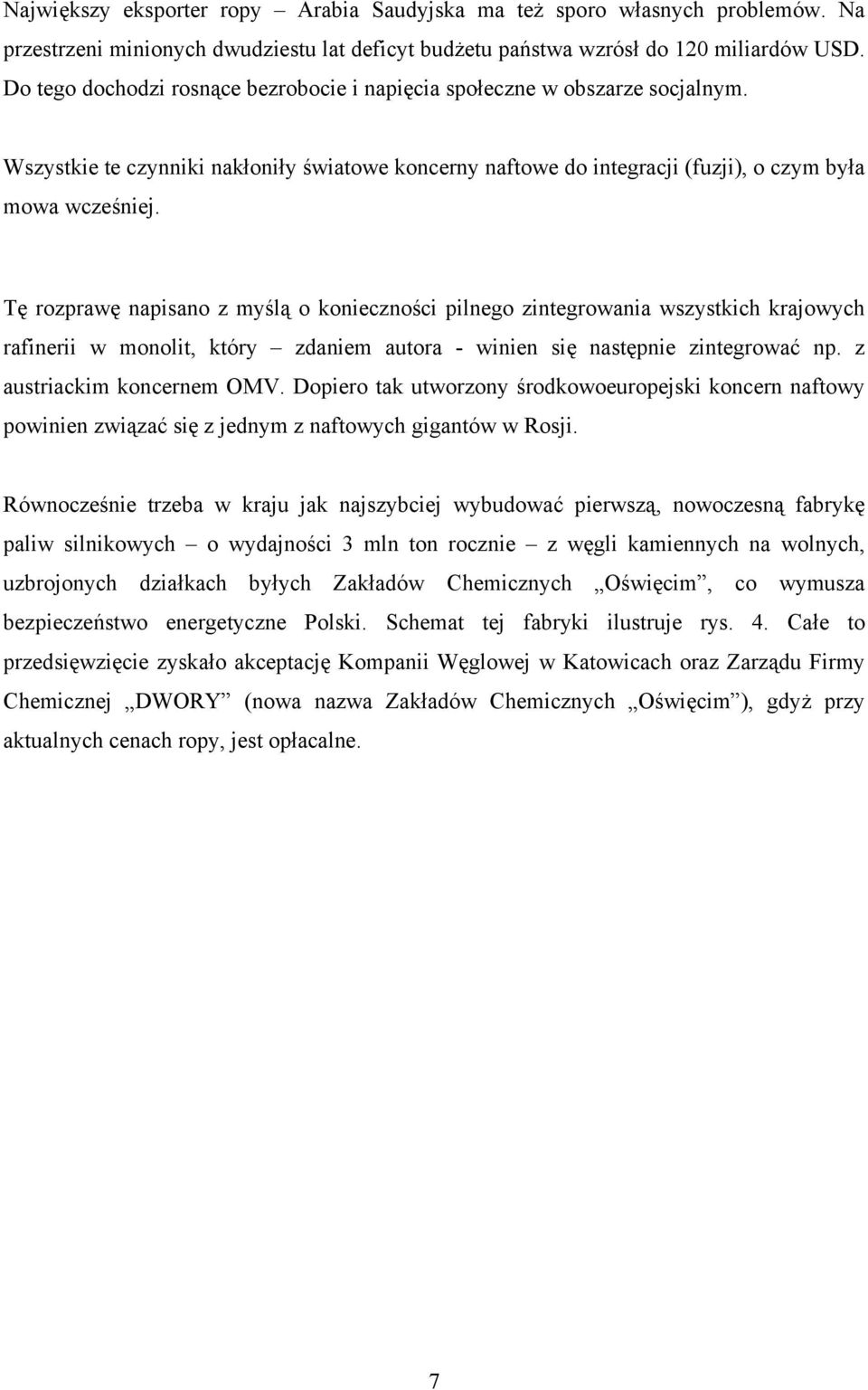 Tę rozprawę napisano z myślą o konieczności pilnego zintegrowania wszystkich krajowych rafinerii w monolit, który zdaniem autora - winien się następnie zintegrować np. z austriackim koncernem OMV.