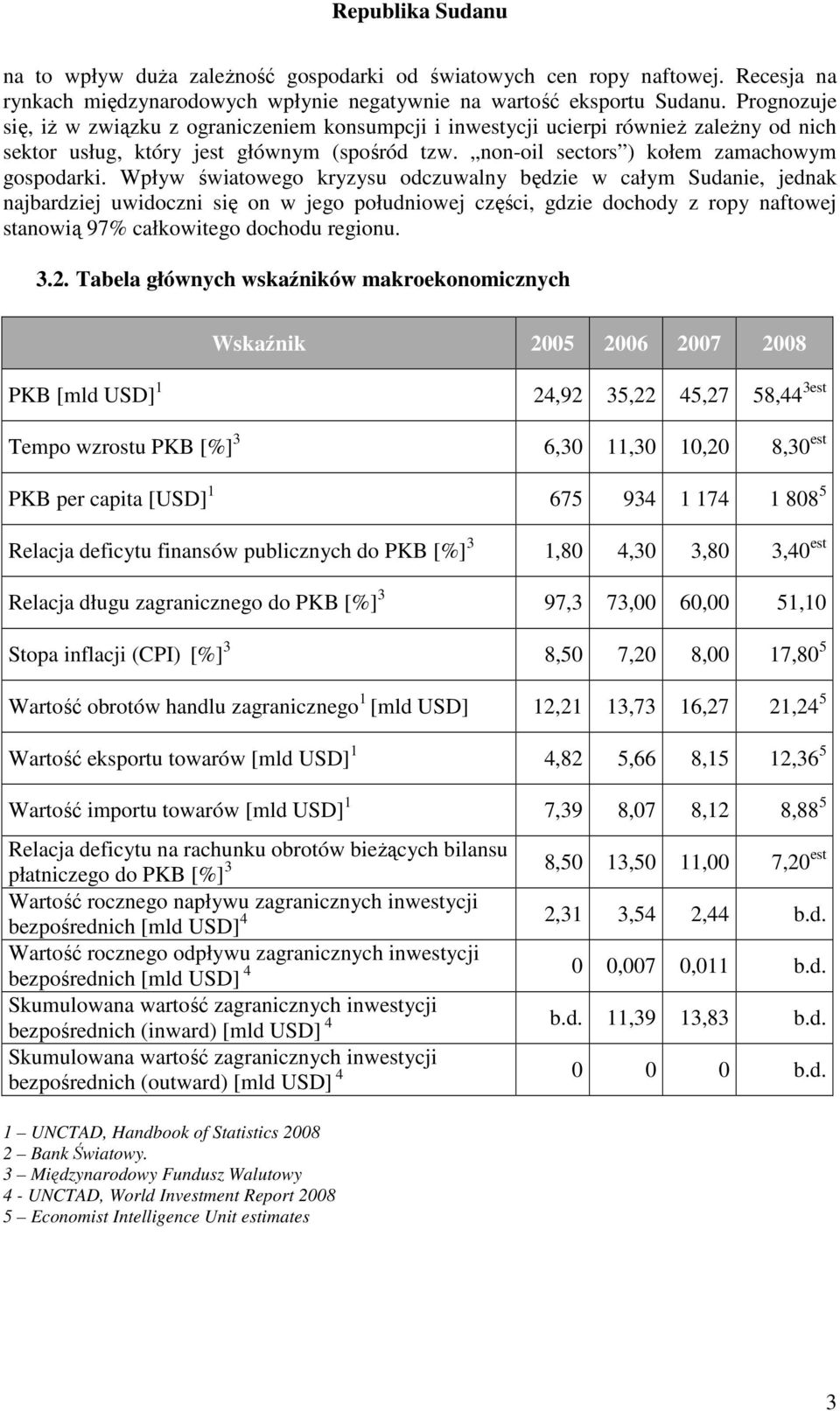 Wpływ światowego kryzysu odczuwalny będzie w całym Sudanie, jednak najbardziej uwidoczni się on w jego południowej części, gdzie dochody z ropy naftowej stanowią 97% całkowitego dochodu regionu. 3.2.