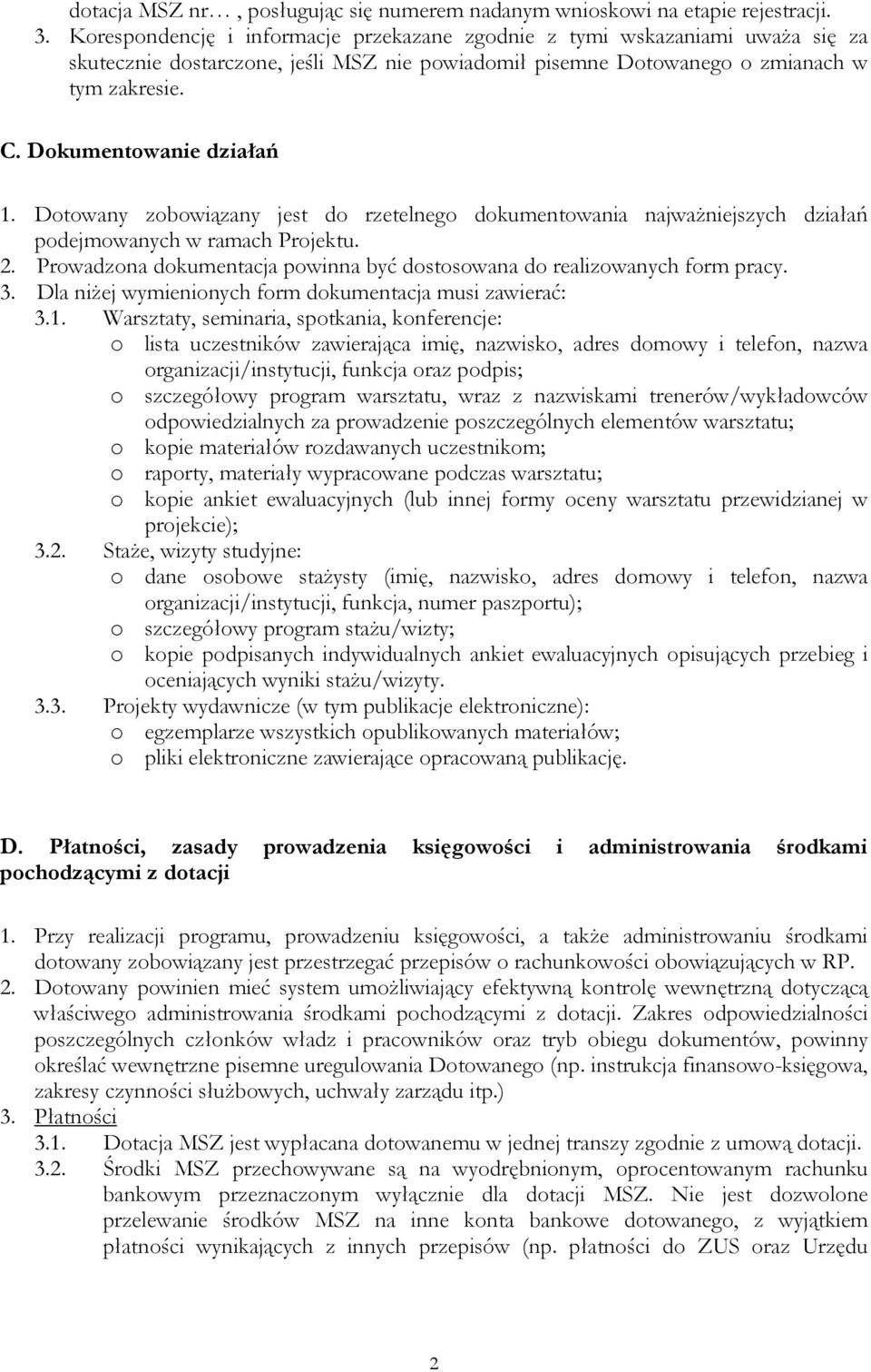 Dokumentowanie działań 1. Dotowany zobowiązany jest do rzetelnego dokumentowania najwaŝniejszych działań podejmowanych w ramach Projektu. 2.