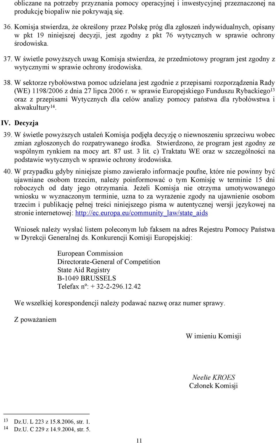 W świetle powyższych uwag Komisja stwierdza, że przedmiotowy program jest zgodny z wytycznymi w sprawie ochrony środowiska. 38.