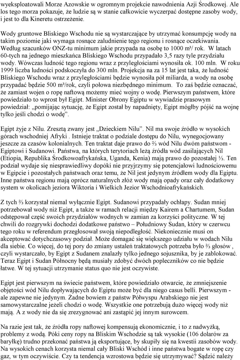 Wody gruntowe Bliskiego Wschodu nie są wystarczające by utrzymać konsumpcję wody na takim poziomie jaki wymaga rosnące zaludnienie tego regionu i rosnące oczekiwania.