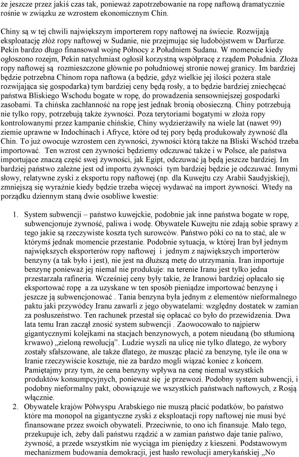 Pekin bardzo długo finansował wojnę Północy z Południem Sudanu. W momencie kiedy ogłoszono rozejm, Pekin natychmiast ogłosił korzystną współpracę z rządem Południa.