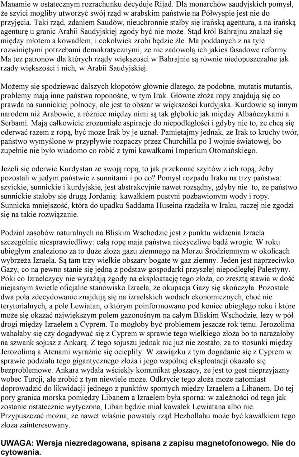 Stąd król Bahrajnu znalazł się między młotem a kowadłem, i cokolwiek zrobi będzie źle. Ma poddanych z na tyle rozwiniętymi potrzebami demokratycznymi, że nie zadowolą ich jakieś fasadowe reformy.