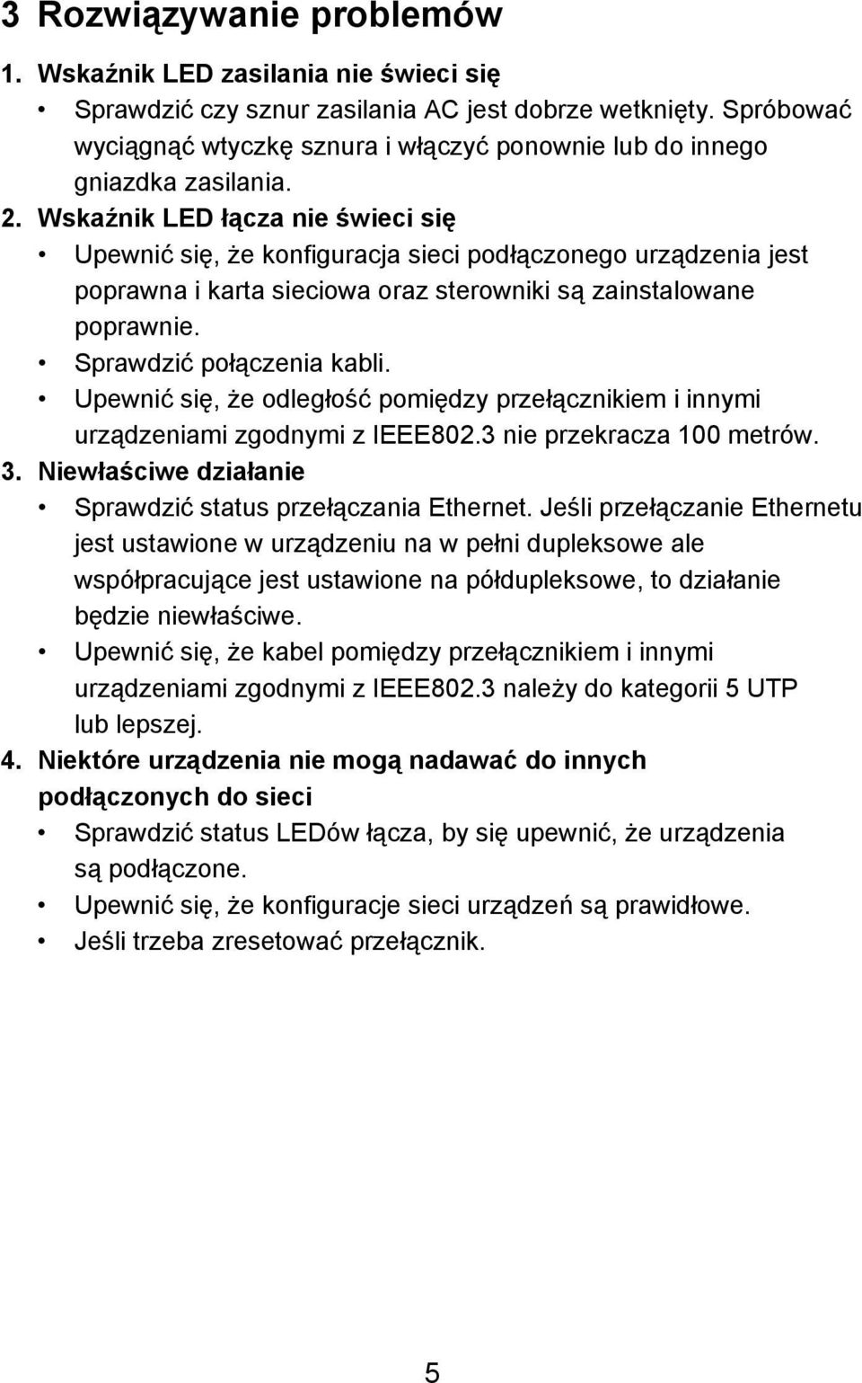 Wskaźnik LED łącza nie świeci się Upewnić się, że konfiguracja sieci podłączonego urządzenia jest poprawna i karta sieciowa oraz sterowniki są zainstalowane poprawnie. Sprawdzić połączenia kabli.