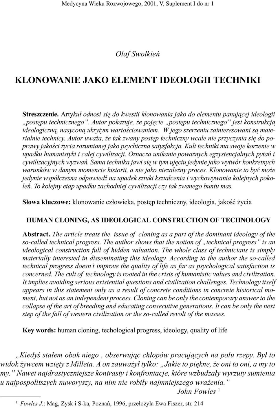 Autor pokazuje, e pojêcie postêpu technicznego jest konstrukcj¹ ideologiczn¹, nasycon¹ ukrytym wartoœciowaniem. W jego szerzeniu zainteresowani s¹ materialnie technicy.