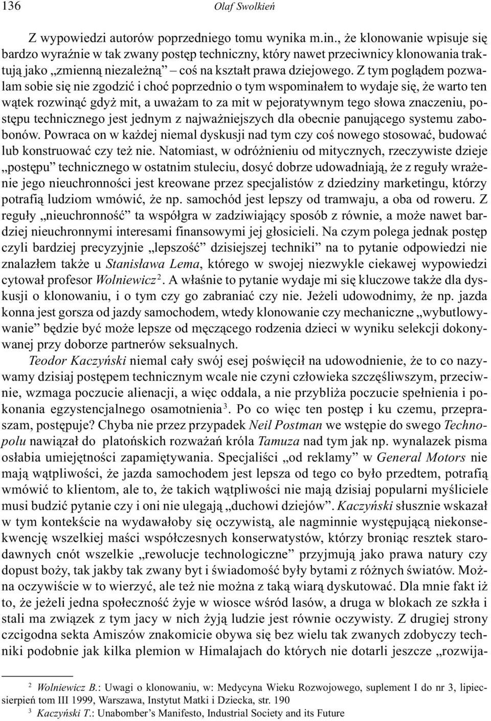 Z tym pogl¹dem pozwalam sobie siê nie zgodziæ i choæ poprzednio o tym wspomina³em to wydaje siê, e warto ten w¹tek rozwin¹æ gdy mit, a uwa am to za mit w pejoratywnym tego s³owa znaczeniu, postêpu