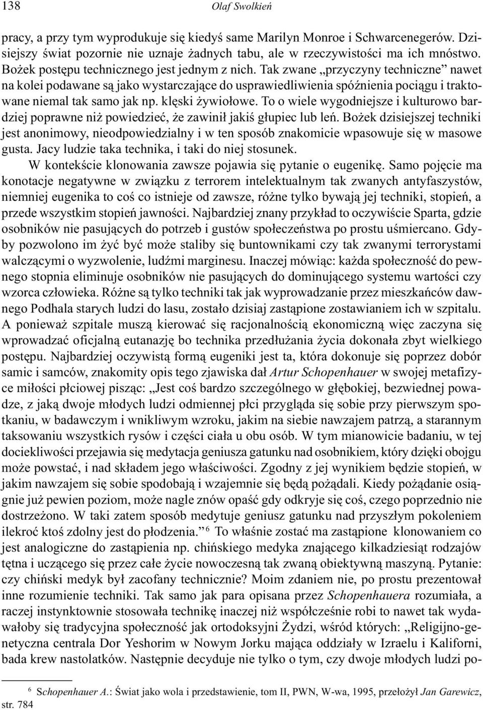 klêski ywio³owe. To o wiele wygodniejsze i kulturowo bardziej poprawne ni powiedzieæ, e zawini³ jakiœ g³upiec lub leñ.