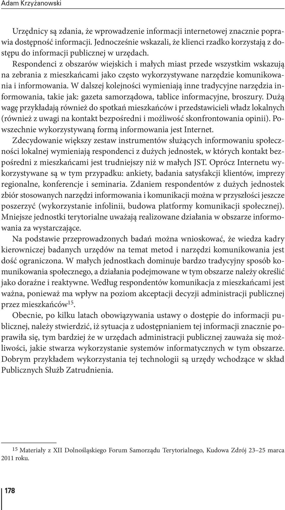 W dalszej kolejności wymieniają inne tradycyjne narzędzia informowania, takie jak: gazeta samorządowa, tablice informacyjne, broszury.