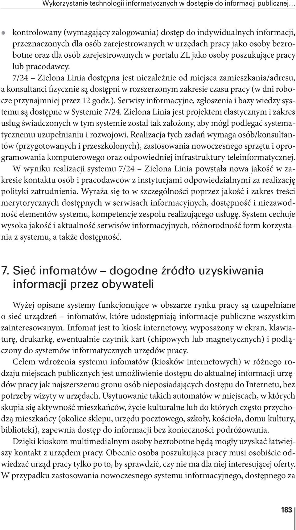 7/24 Zielona Linia dostępna jest niezależnie od miejsca zamieszkania/adresu, a konsultanci fizycznie są dostępni w rozszerzonym zakresie czasu pracy (w dni robocze przynajmniej przez 12 godz.).