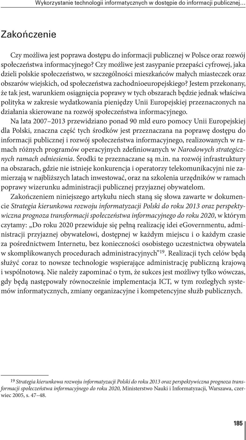 Jestem przekonany, że tak jest, warunkiem osiągnięcia poprawy w tych obszarach będzie jednak właściwa polityka w zakresie wydatkowania pieniędzy Unii Europejskiej przeznaczonych na działania