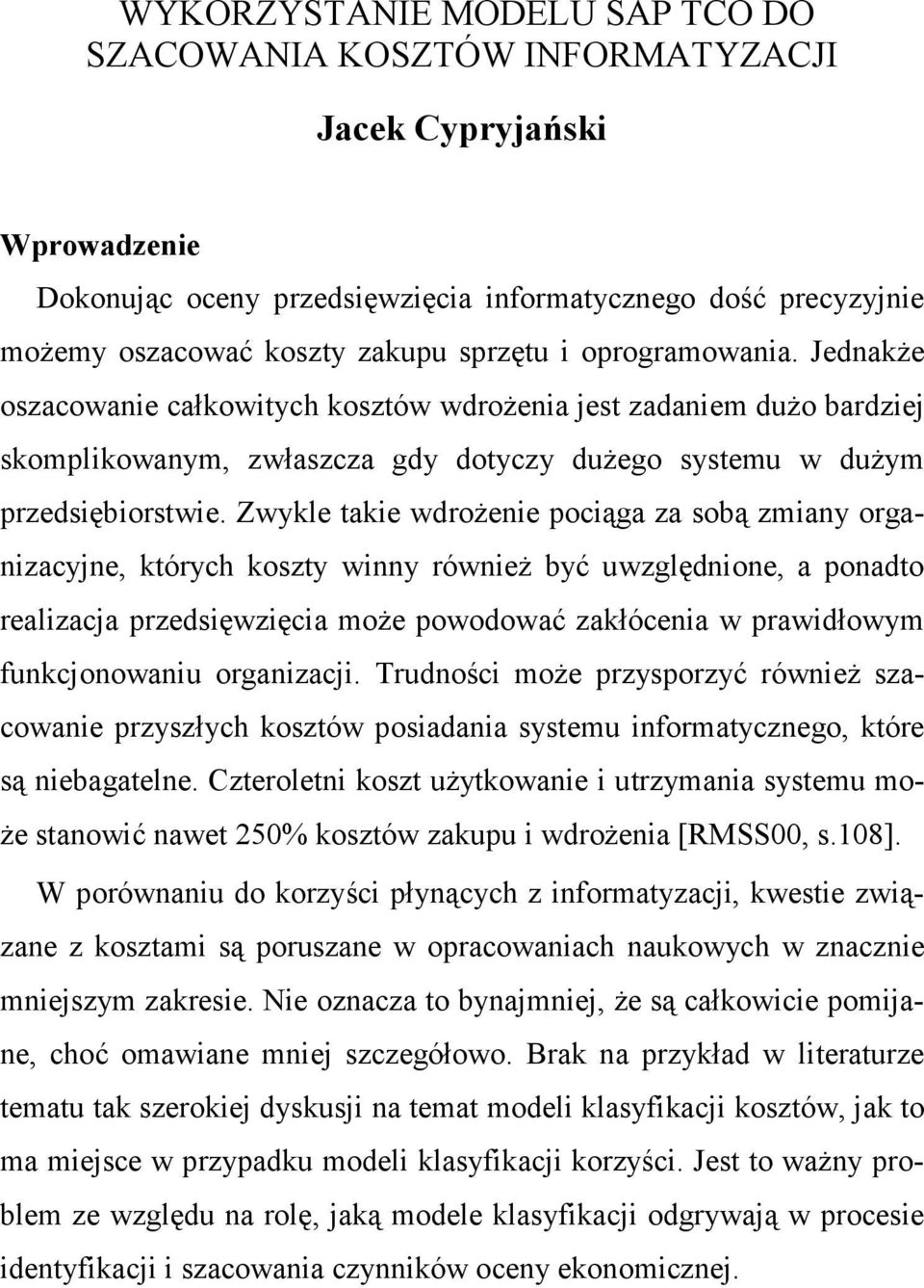 Zwykle takie wdroŝenie pociąga za sobą zmiany organizacyjne, których koszty winny równieŝ być uwzględnione, a ponadto realizacja przedsięwzięcia moŝe powodować zakłócenia w prawidłowym funkcjonowaniu