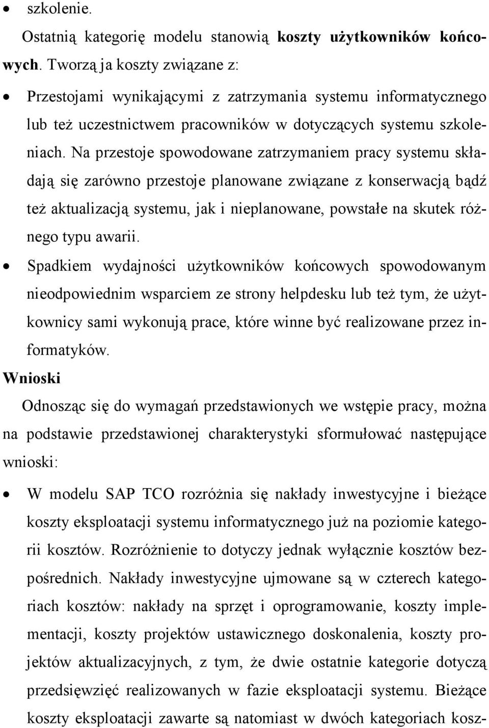 Na przestoje spowodowane zatrzymaniem pracy systemu składają się zarówno przestoje planowane związane z konserwacją bądź teŝ aktualizacją systemu, jak i nieplanowane, powstałe na skutek róŝnego typu