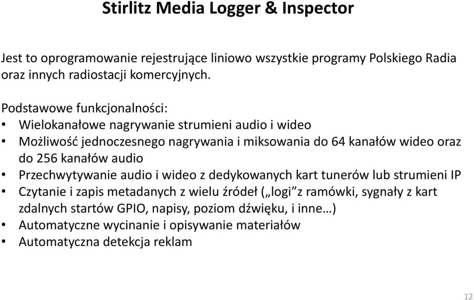 do 256 kanałów audio Przechwytywanie audio i wideo z dedykowanych kart tunerów lub strumieni IP Czytanie i zapis metadanych z wielu źródeł ( logi z