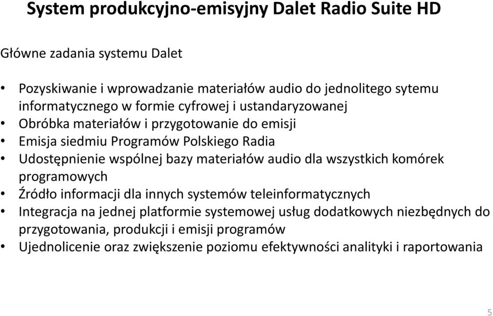 wspólnej bazy materiałów audio dla wszystkich komórek programowych Źródło informacji dla innych systemów teleinformatycznych Integracja na jednej