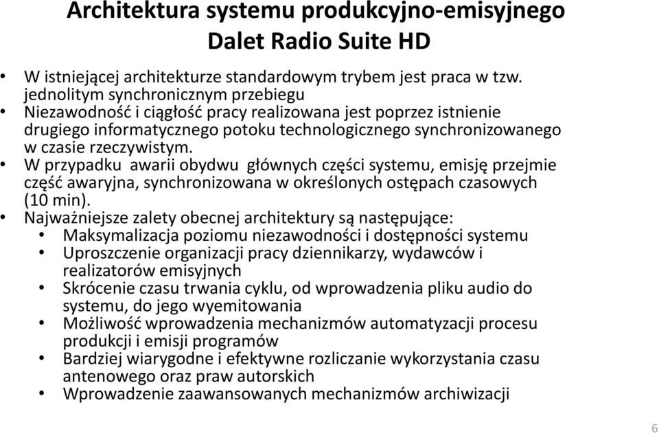 W przypadku awarii obydwu głównych części systemu, emisję przejmie część awaryjna, synchronizowana w określonych ostępach czasowych (10 min).