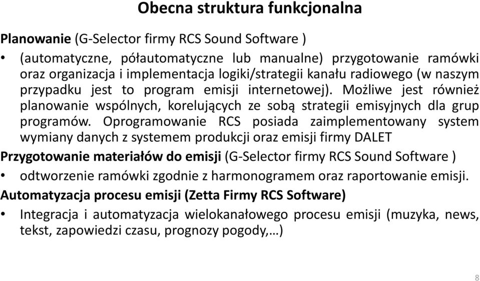 Oprogramowanie RCS posiada zaimplementowany system wymiany danych z systemem produkcji oraz emisji firmy DALET Przygotowanie materiałów do emisji (G-Selector firmy RCS Sound Software ) odtworzenie