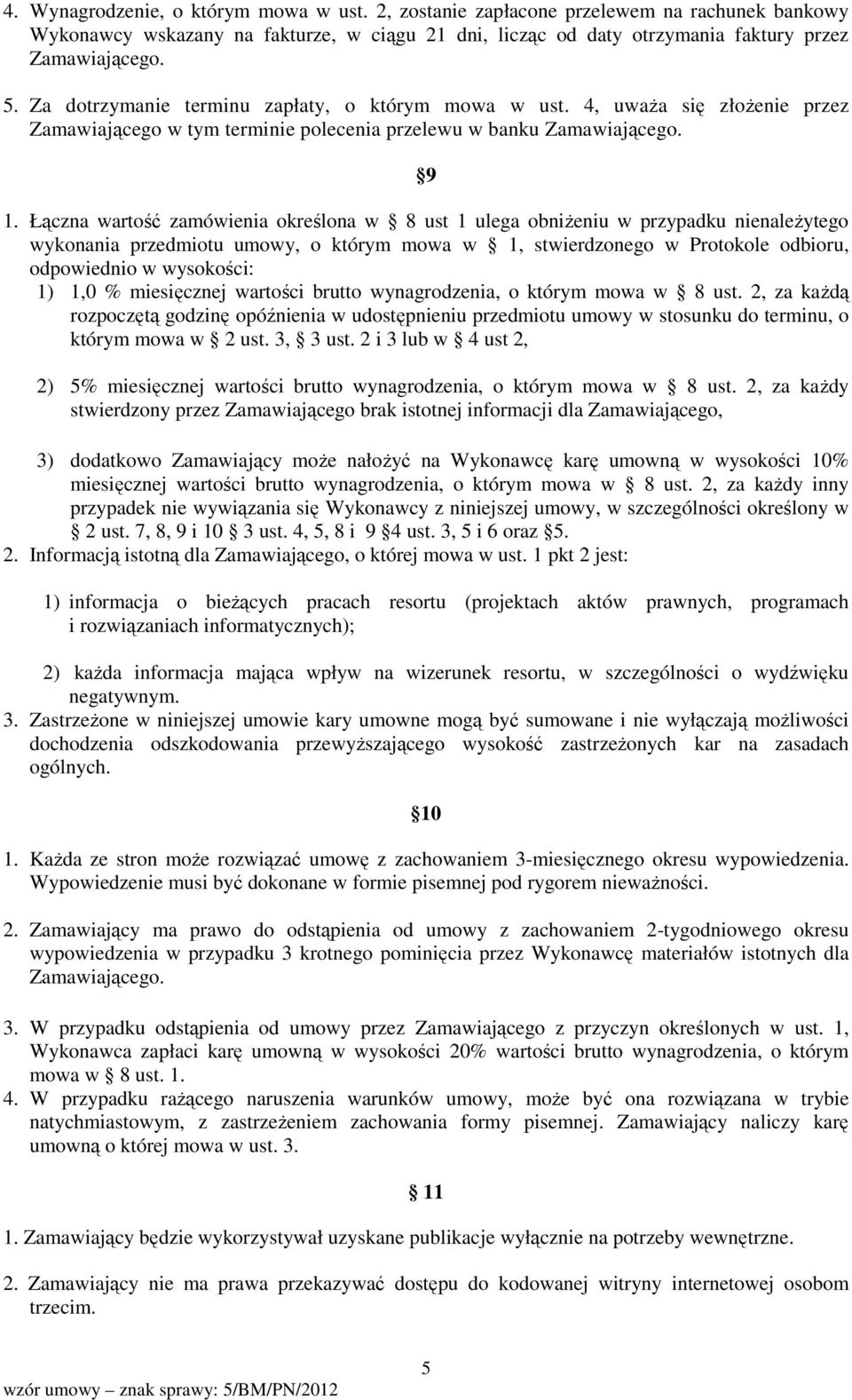 Łączna wartość zamówienia określona w 8 ust 1 ulega obniŝeniu w przypadku nienaleŝytego wykonania przedmiotu umowy, o którym mowa w 1, stwierdzonego w Protokole odbioru, odpowiednio w wysokości: 1)