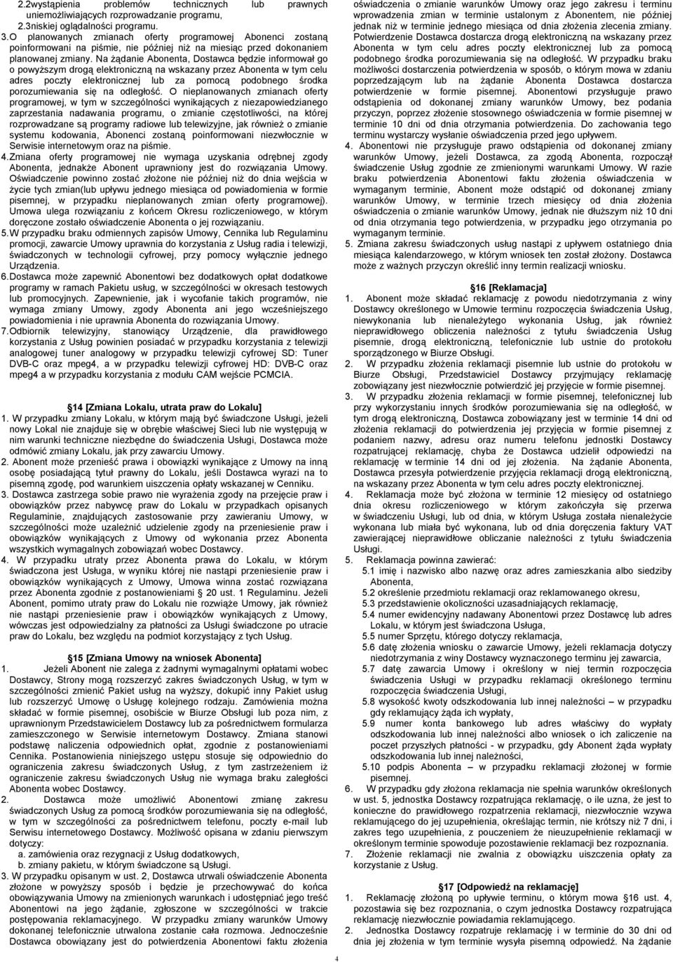 Na żądanie Abonenta, Dostawca będzie informował go o powyższym drogą elektroniczną na wskazany przez Abonenta w tym celu adres poczty elektronicznej lub za pomocą podobnego środka porozumiewania się