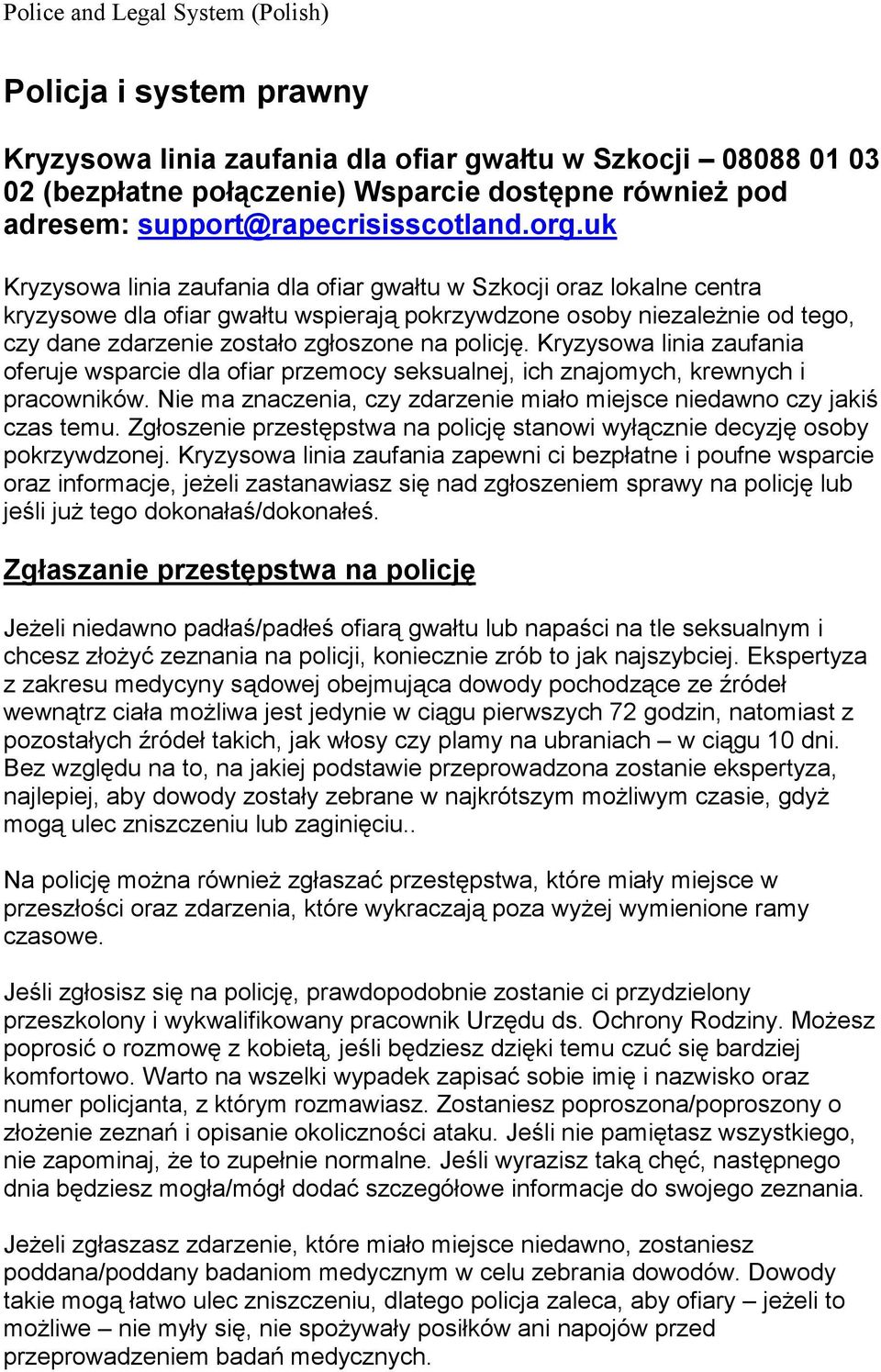 Kryzysowa linia zaufania oferuje wsparcie dla ofiar przemocy seksualnej, ich znajomych, krewnych i pracowników. Nie ma znaczenia, czy zdarzenie miało miejsce niedawno czy jakiś czas temu.