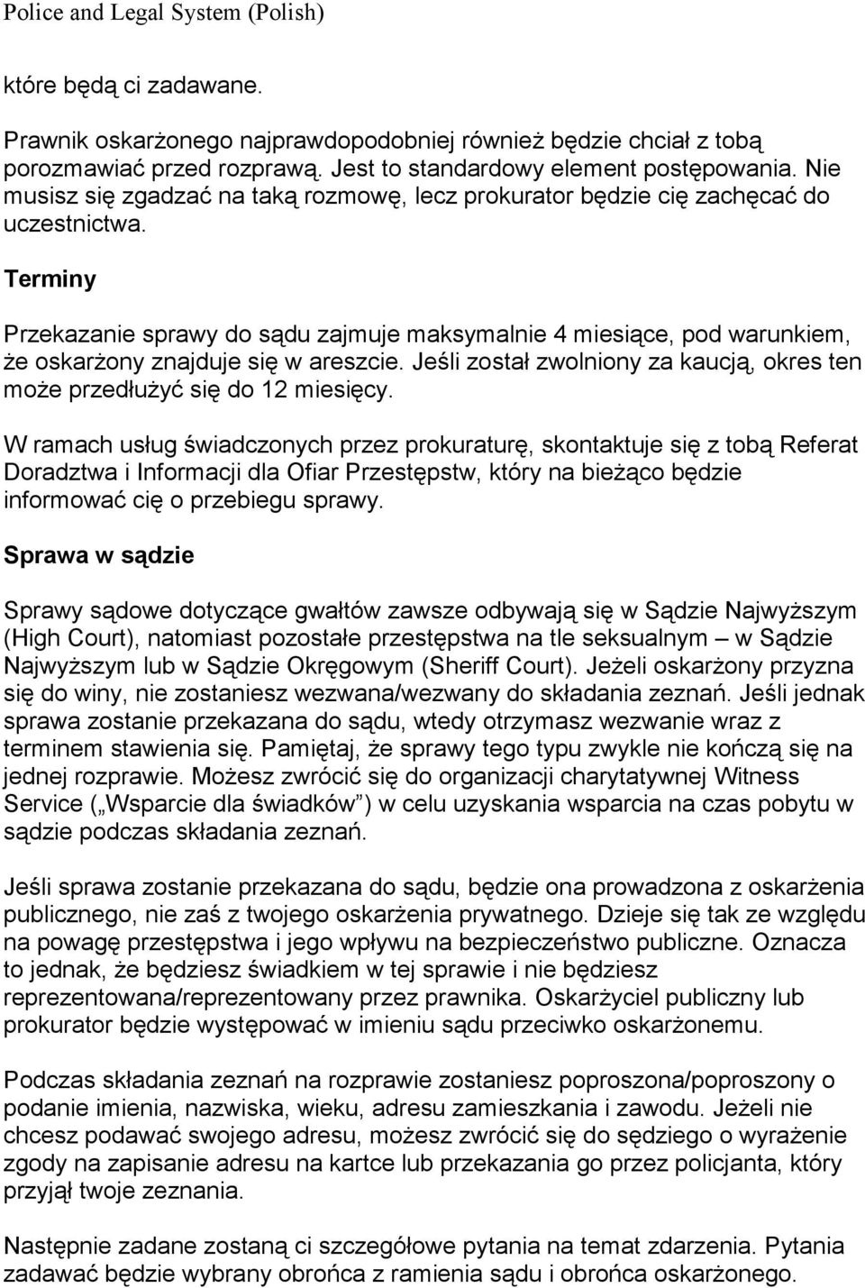 Terminy Przekazanie sprawy do sądu zajmuje maksymalnie 4 miesiące, pod warunkiem, Ŝe oskarŝony znajduje się w areszcie. Jeśli został zwolniony za kaucją, okres ten moŝe przedłuŝyć się do 12 miesięcy.