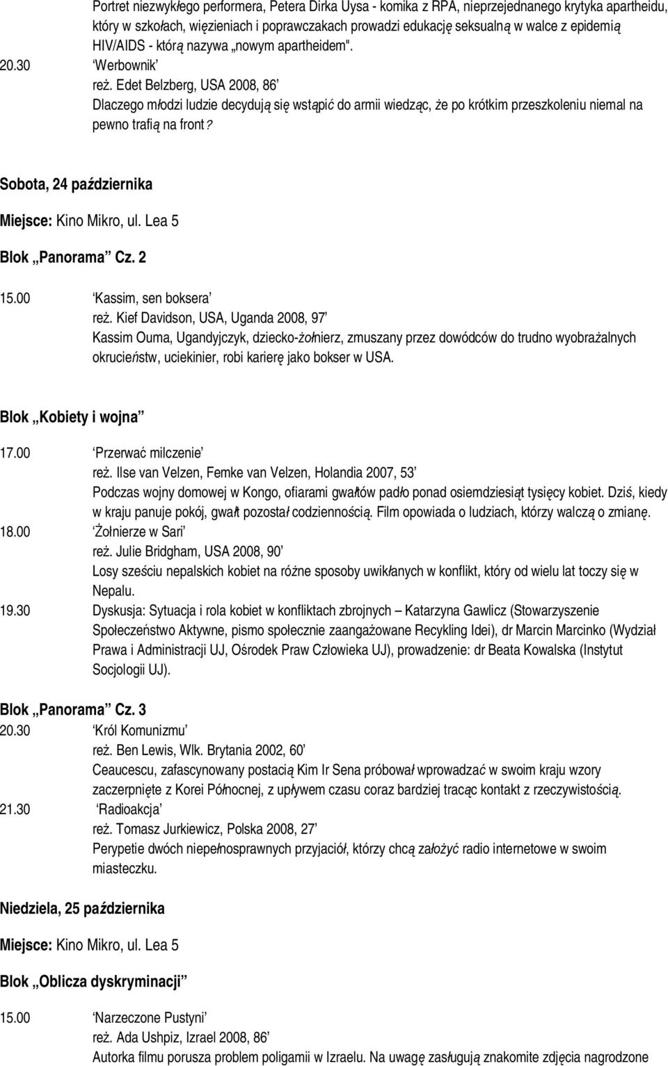 Edet Belzberg, USA 2008, 86 Dlaczego młodzi ludzie decydują się wstąpić do armii wiedząc, że po krótkim przeszkoleniu niemal na pewno trafią na front? Sobota, 24 października Miejsce: Kino Mikro, ul.