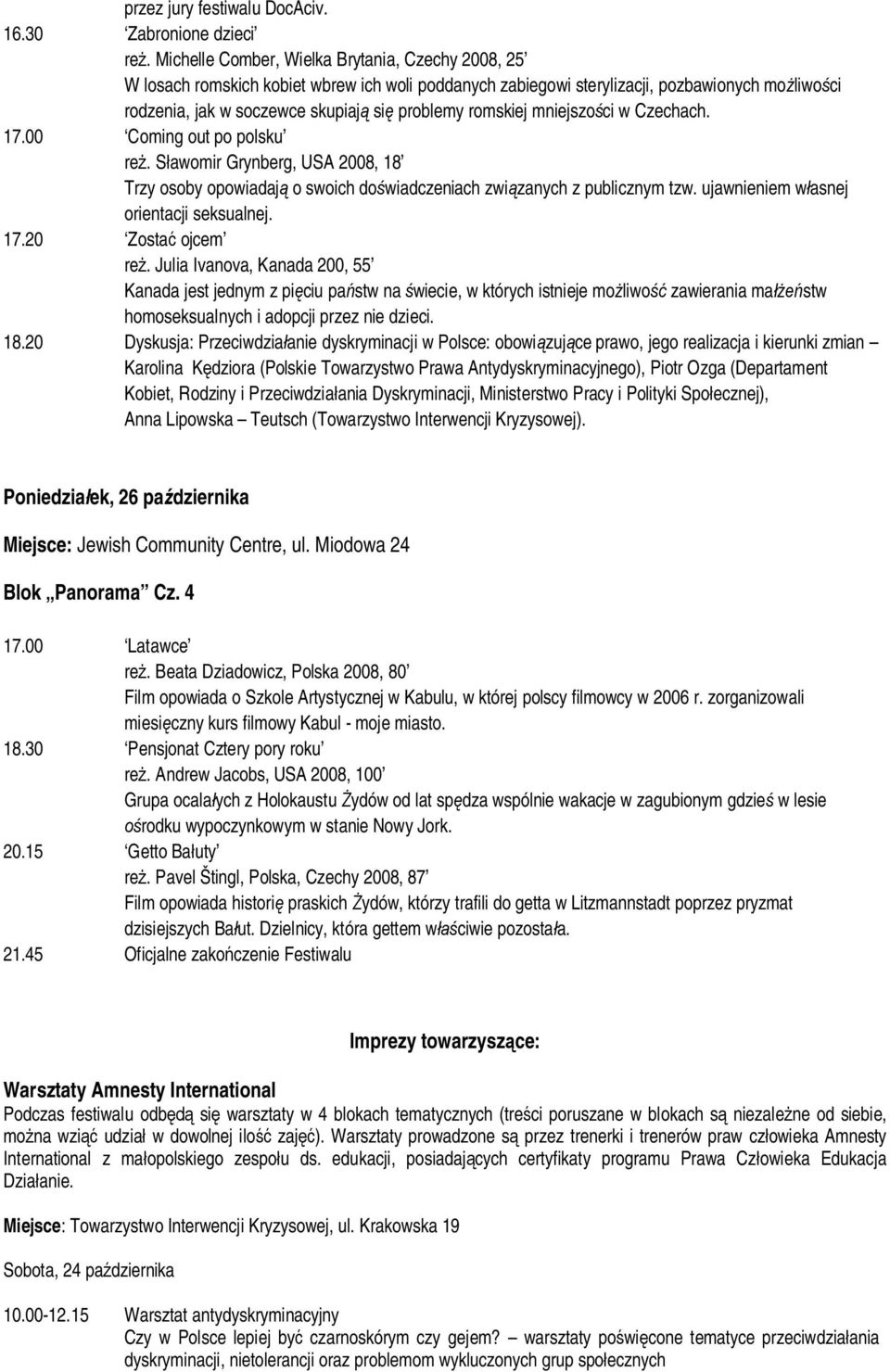 romskiej mniejszości w Czechach. 17.00 Coming out po polsku reż. Sławomir Grynberg, USA 2008, 18 Trzy osoby opowiadają o swoich doświadczeniach związanych z publicznym tzw.