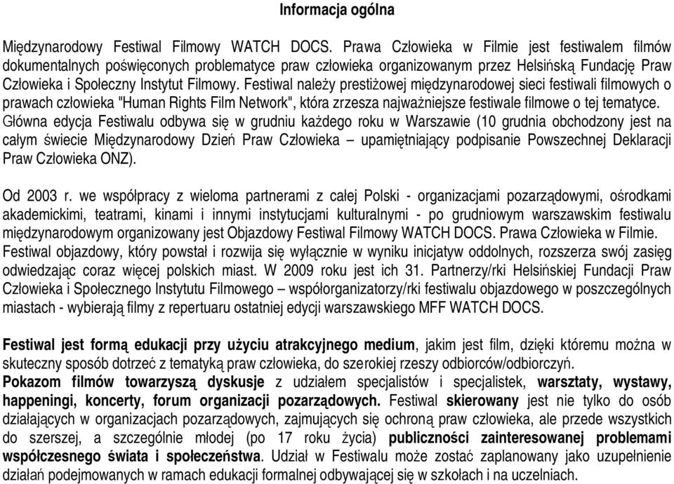 Festiwal należy prestiżowej międzynarodowej sieci festiwali filmowych o prawach człowieka "Human Rights Film Network", która zrzesza najważniejsze festiwale filmowe o tej tematyce.