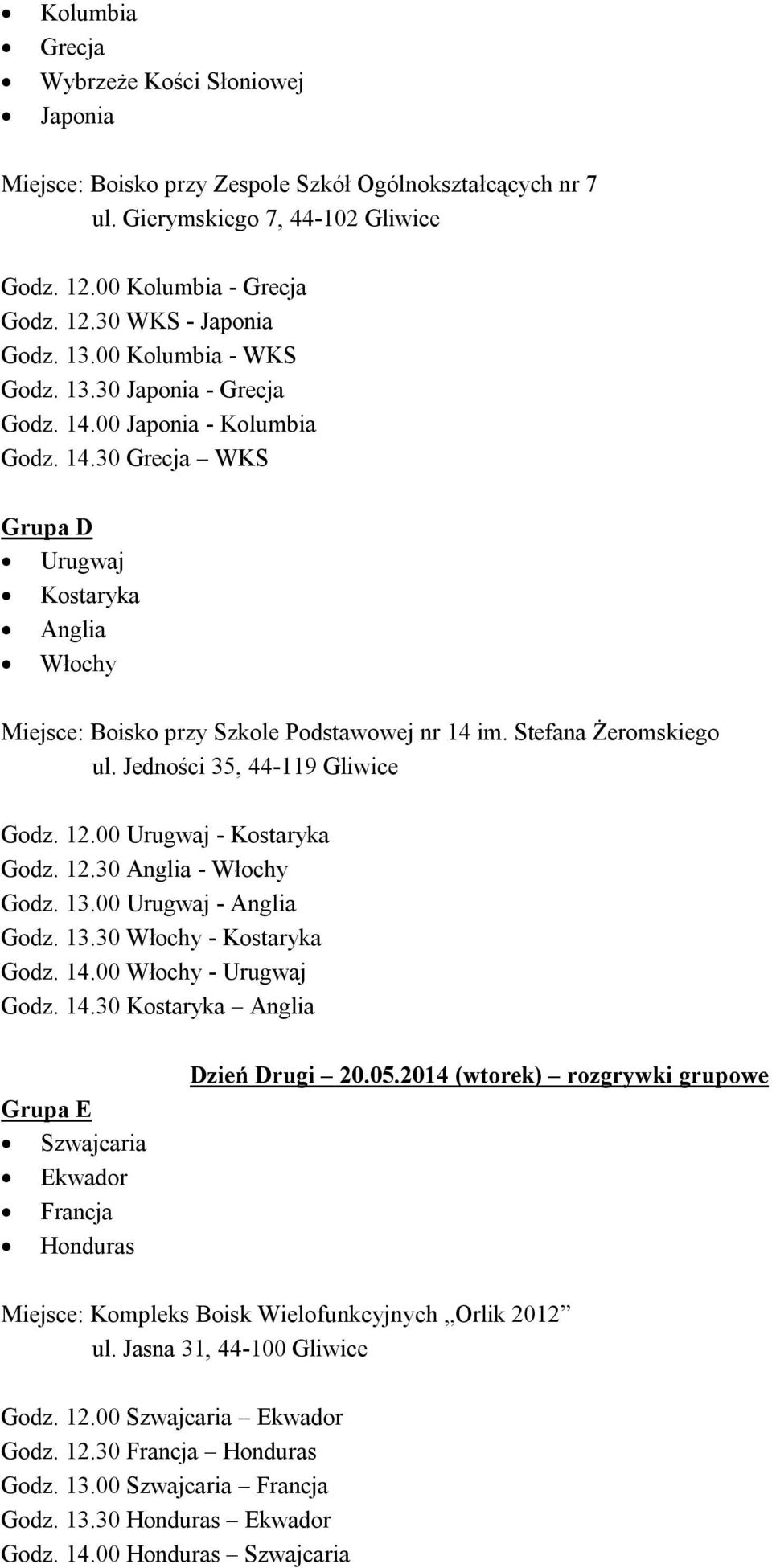 Stefana Żeromskiego ul. Jedności 35, 44-119 Gliwice Godz. 12.00 Urugwaj - Kostaryka Godz. 12.30 Anglia - Włochy Godz. 13.00 Urugwaj - Anglia Godz. 13.30 Włochy - Kostaryka Godz. 14.