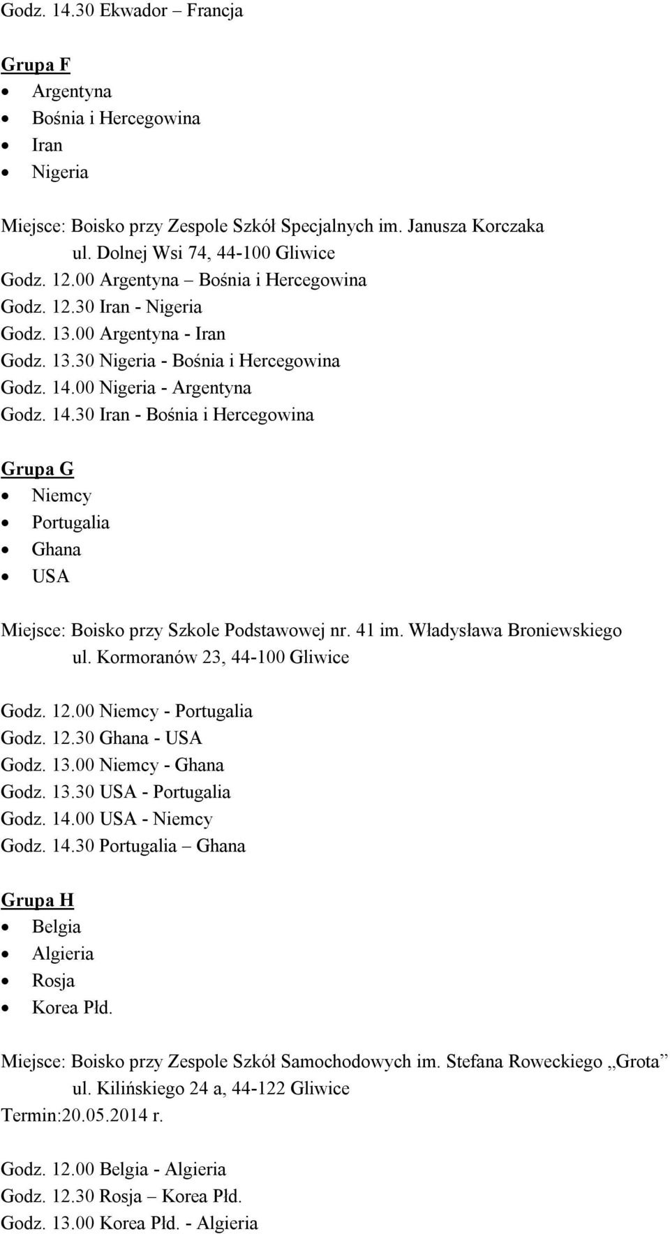 00 Nigeria - Argentyna Godz. 14.30 Iran - Bośnia i Hercegowina Grupa G Niemcy Portugalia Ghana USA Miejsce: Boisko przy Szkole Podstawowej nr. 41 im. Władysława Broniewskiego ul.