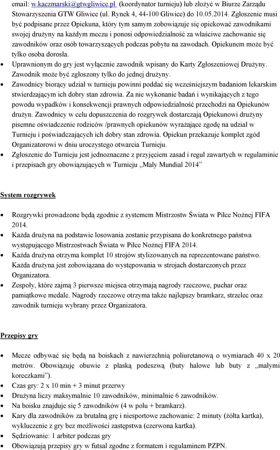 osób towarzyszących podczas pobytu na zawodach. Opiekunem może być tylko osoba dorosła. Uprawnionym do gry jest wyłącznie zawodnik wpisany do Karty Zgłoszeniowej Drużyny.